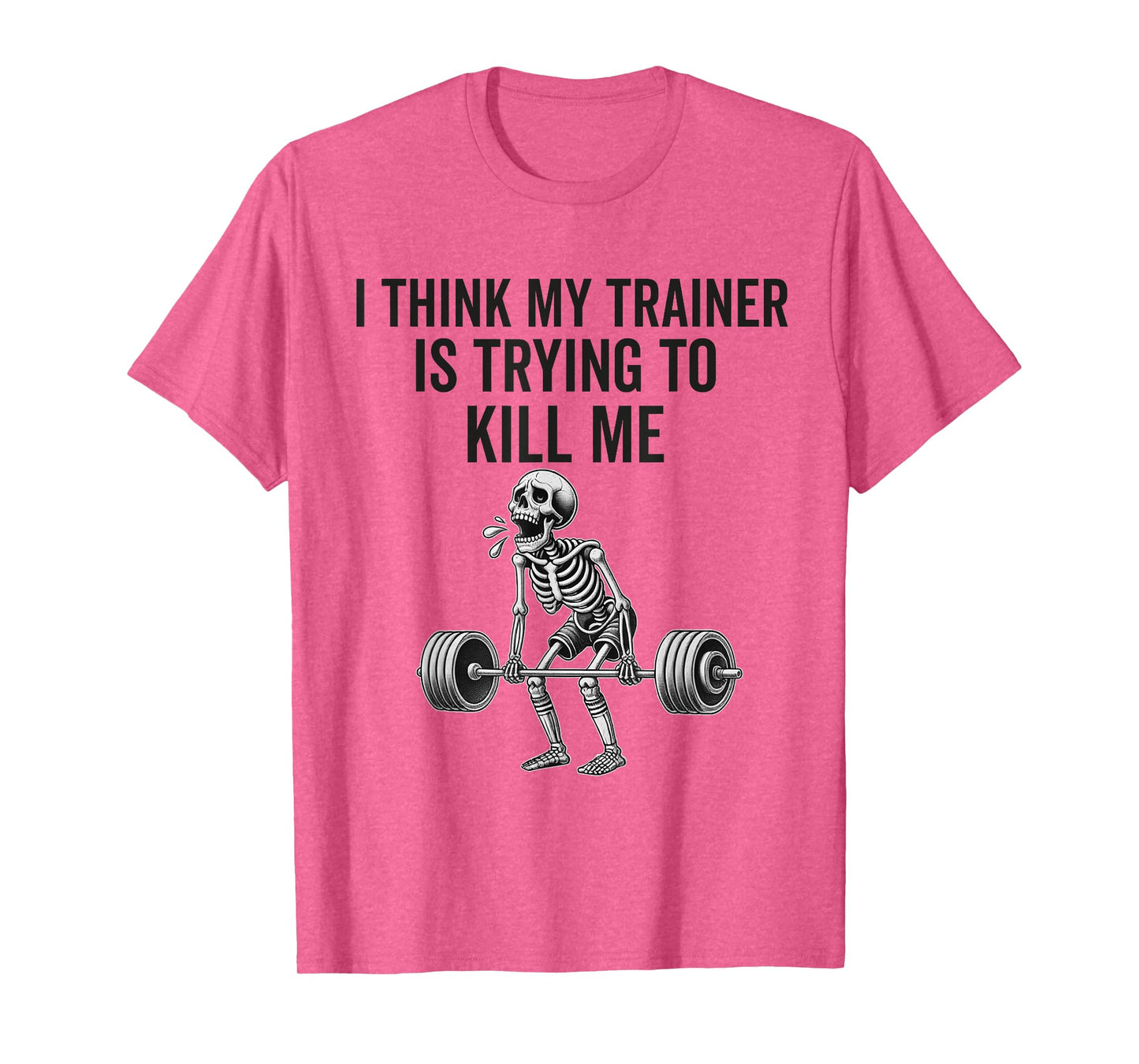 I Think My Trainer Is Trying To Kill Me Funny Gym Workout T-Shirt