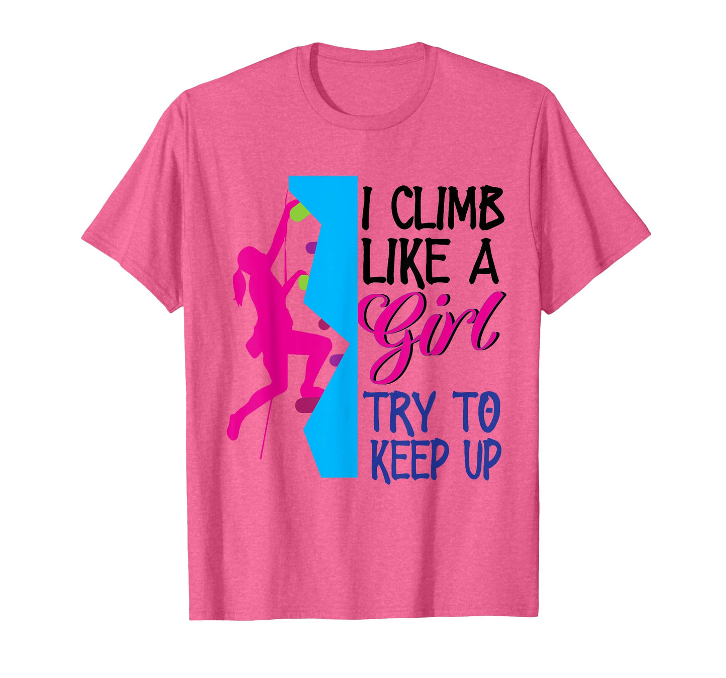 Rock Climber Climb Like A Girl Women Climbing Female T-Shirt