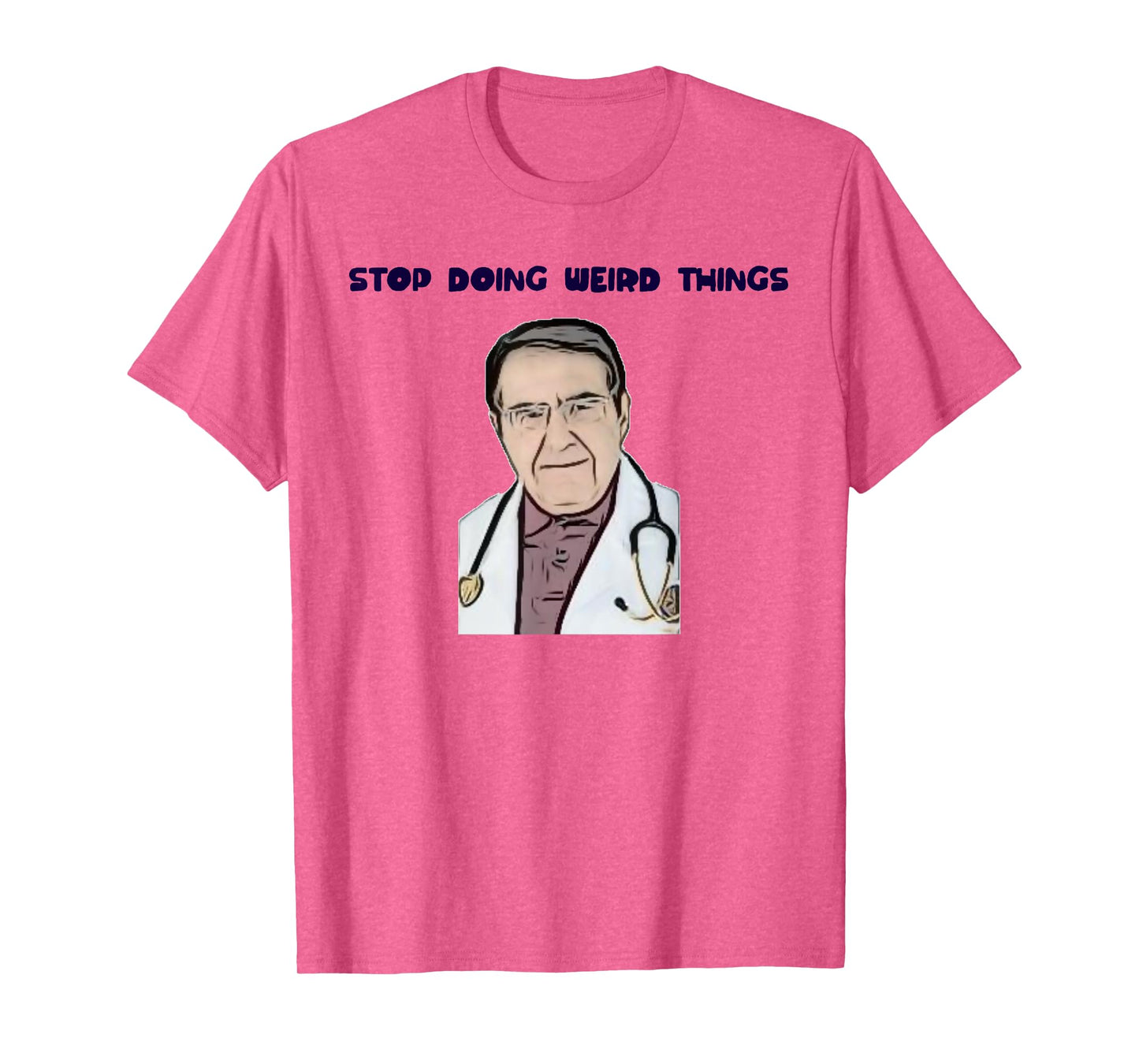 Stop Doing Weird Things Now Sad diet dr doctor funny t-shirt T-Shirt