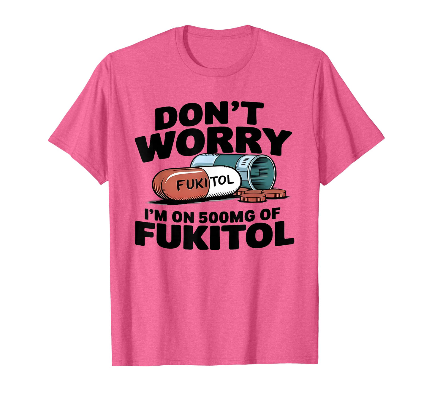 Don't Worry I'm On 500mg Of Fukitol Funny Saying Quote Men T-Shirt