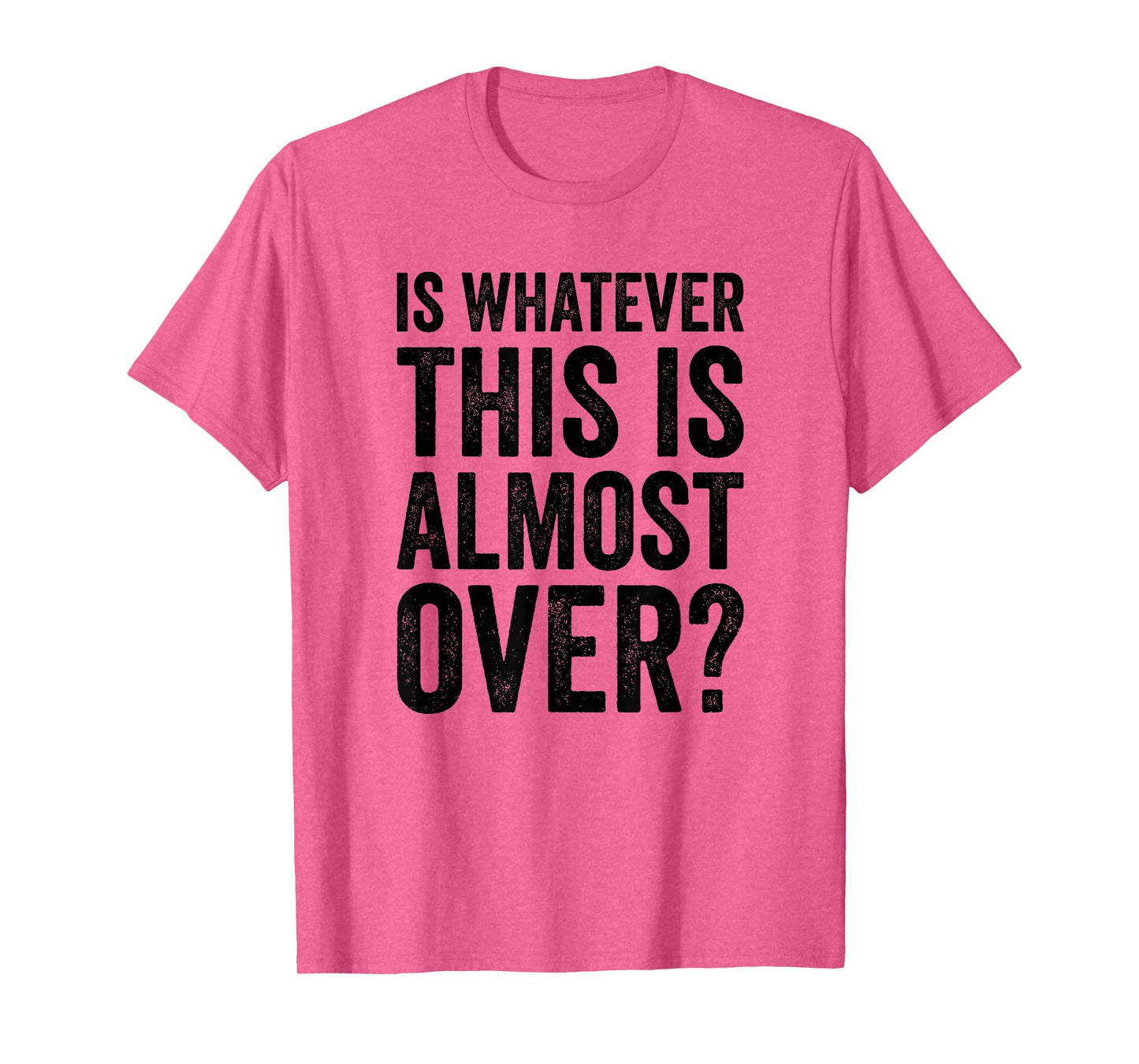 is Whatever This is Almost Over? Funny Quote T-Shirt