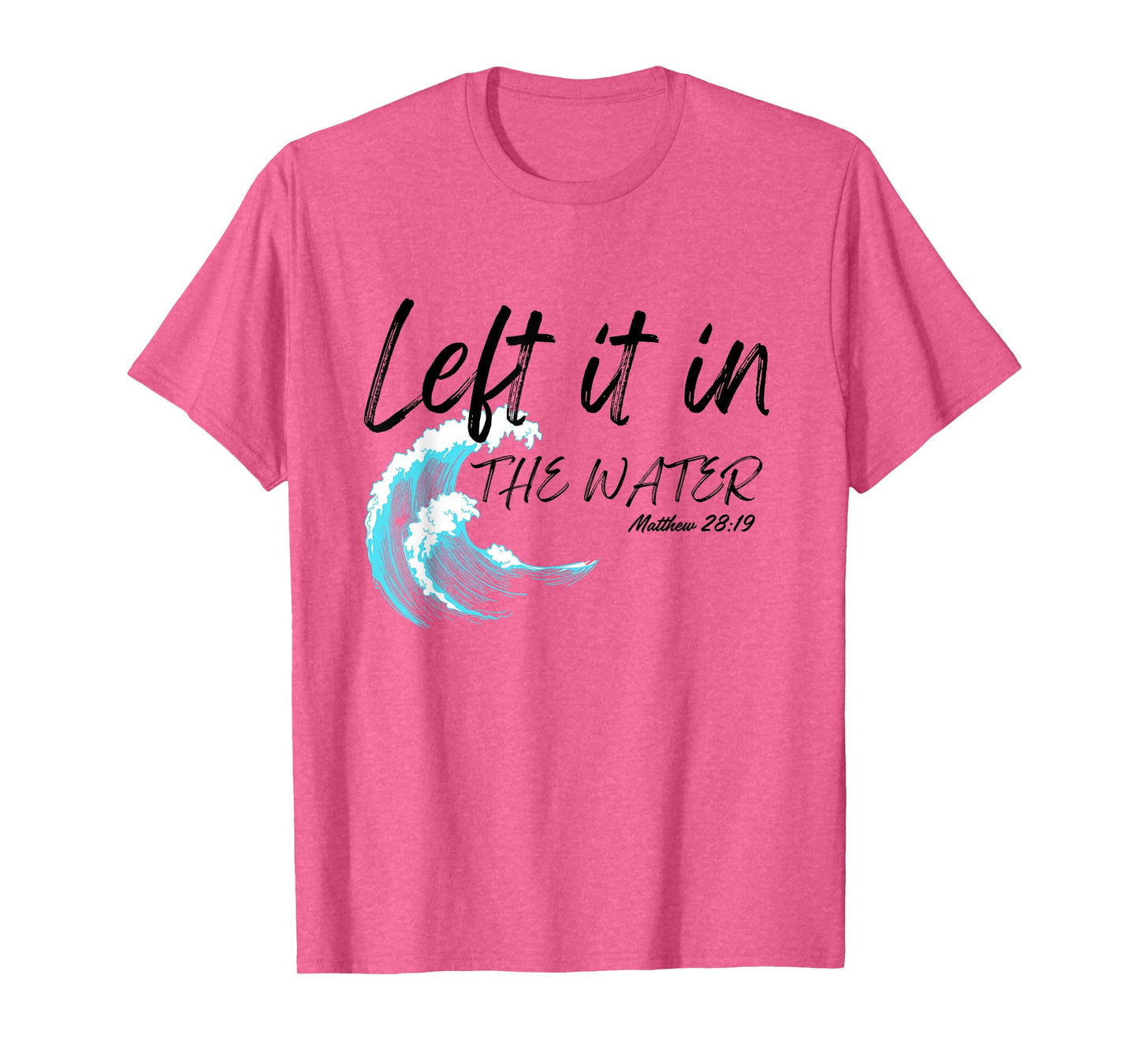 Left It In The Water Baptism water splash Black lettering T-Shirt