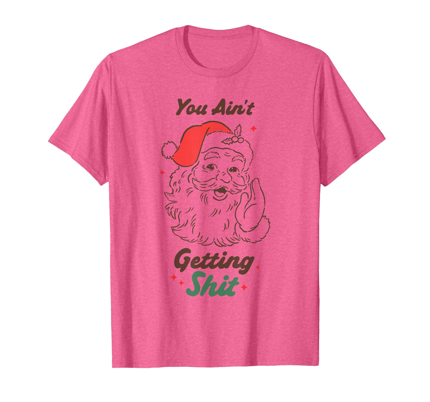 Funny Santa Christmas Humor You Ain’t Getting Anything T-Shirt