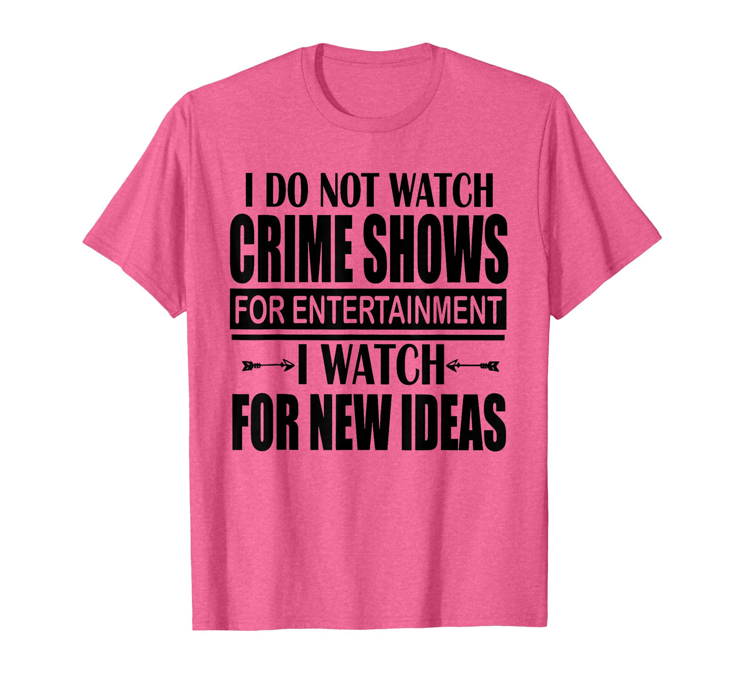 I Don't Watch CrimeShows for Entertainment I Watch for T-Shirt