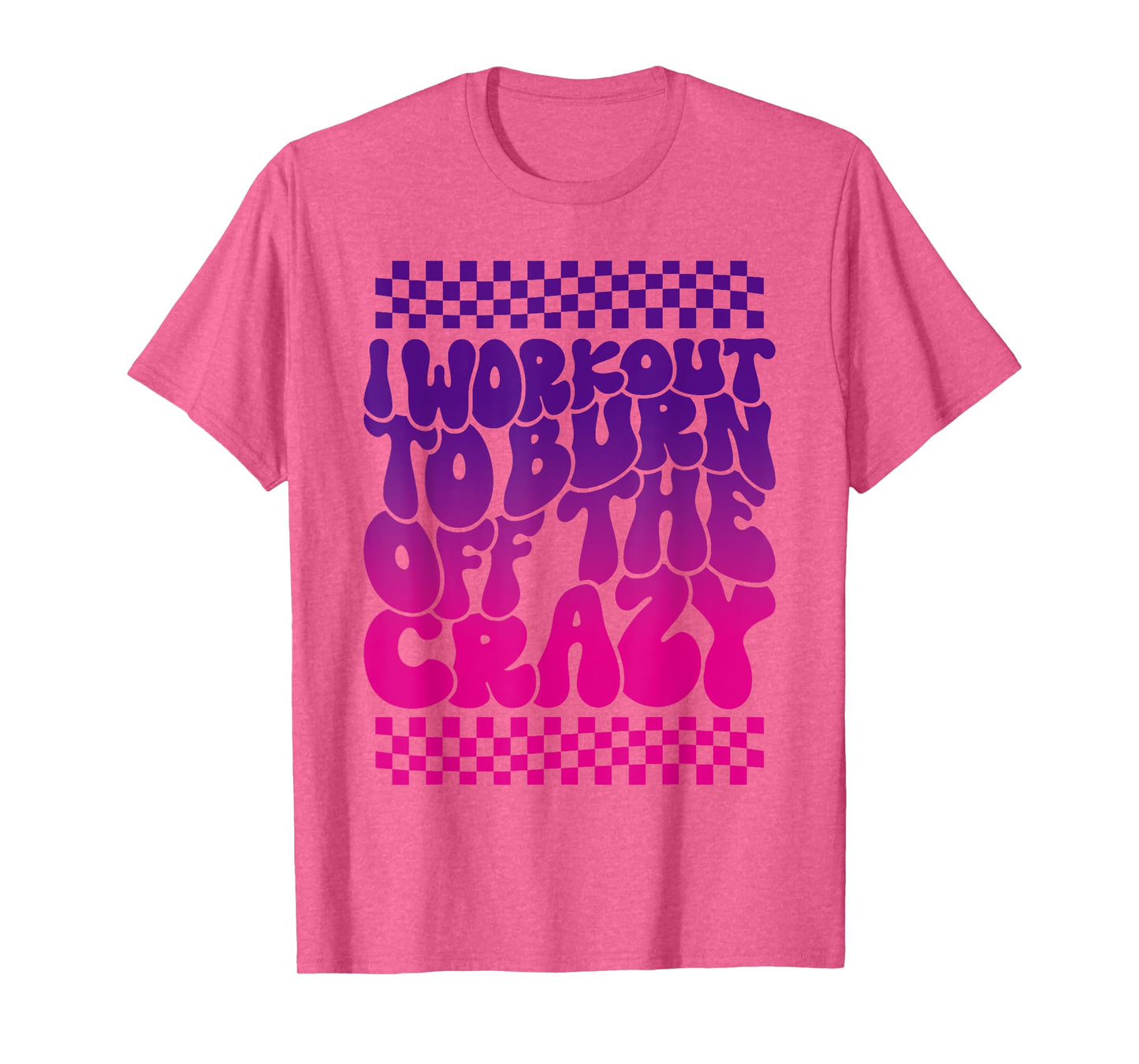 I Workout To Burn Off The Crazy Funny Gym For Women T-Shirt