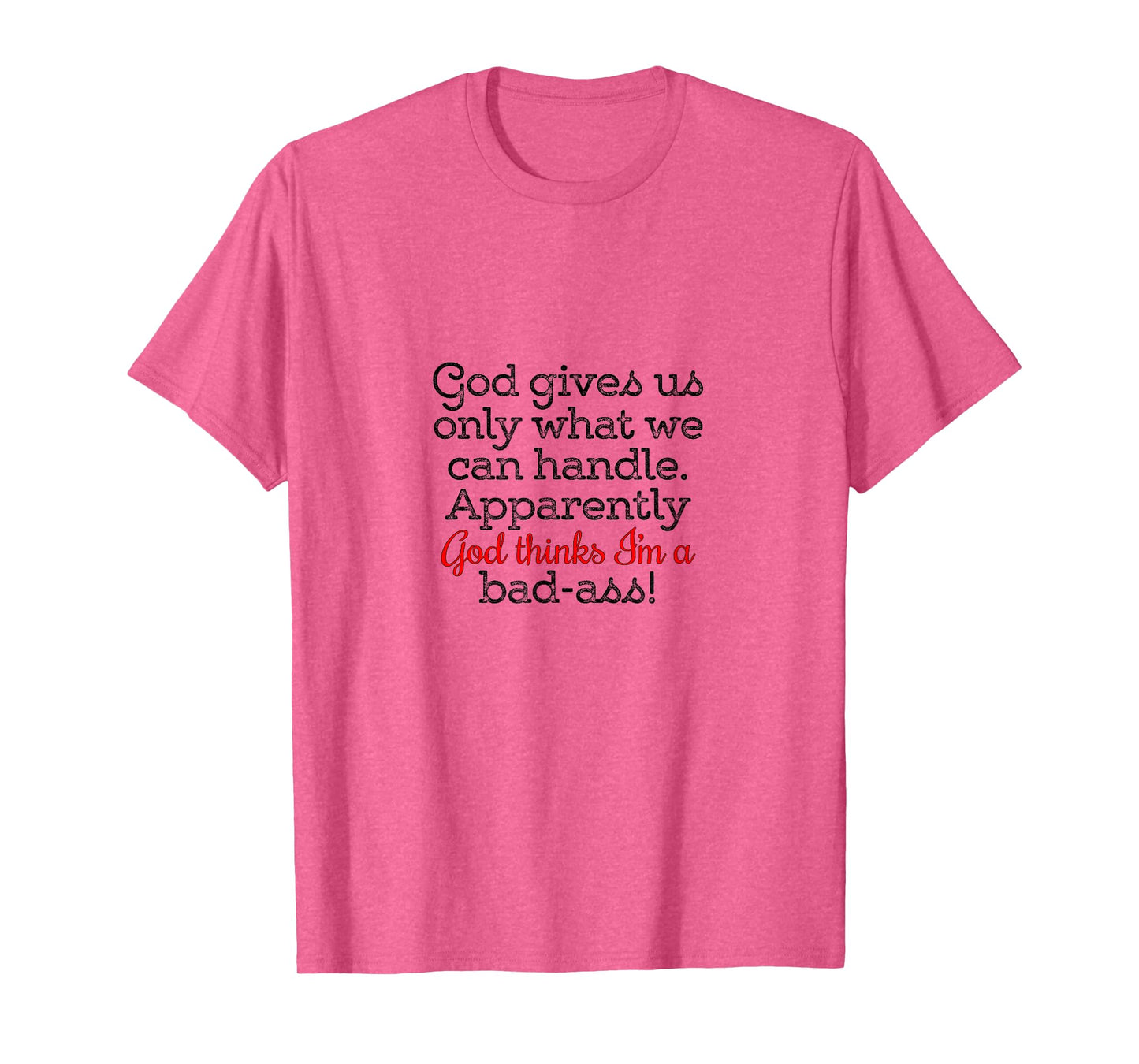 God gives us only what we can handle T-Shirt