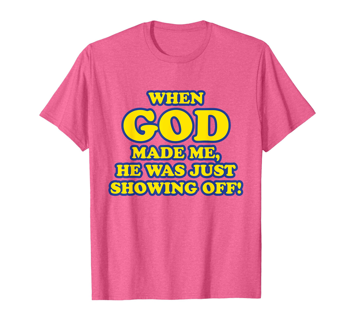 When God Made Me He Was Just Showing Off T-Shirt T-Shirt