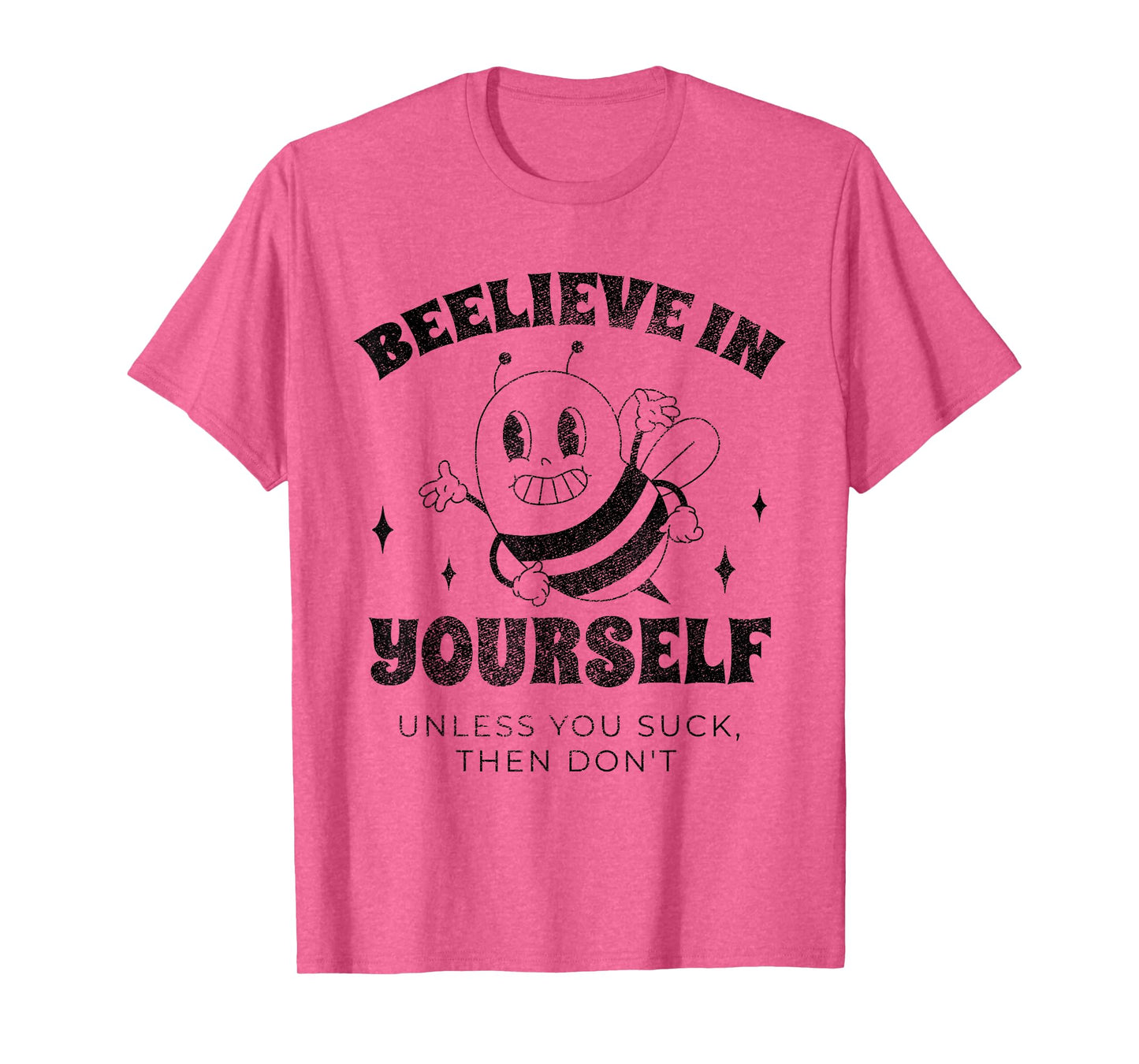 Beelieve in Yourself Unless You Suck Funny Adult Humor Meme T-Shirt