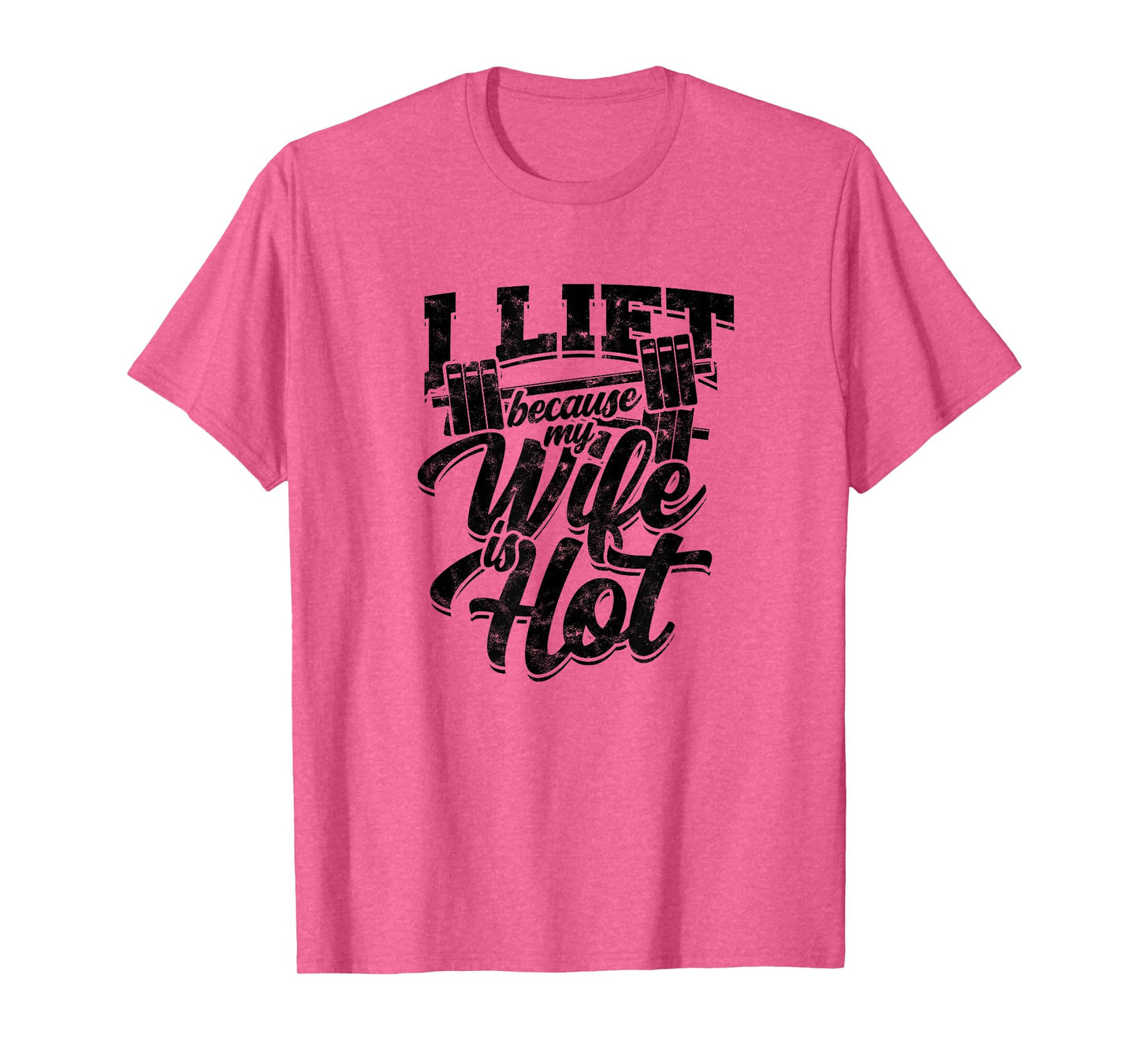 I lift because my wife is hot – Fitness gains T-Shirt