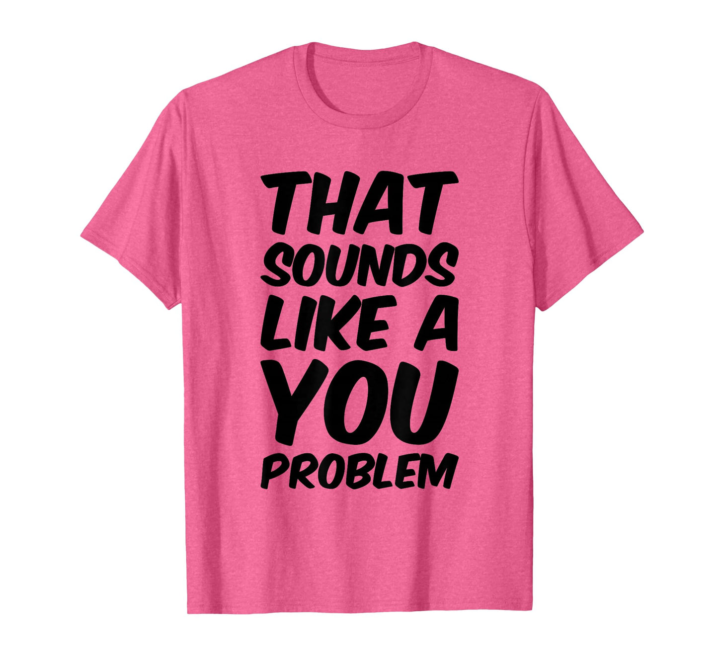 That Sounds Like A You Problem Cool Quote T-Shirt