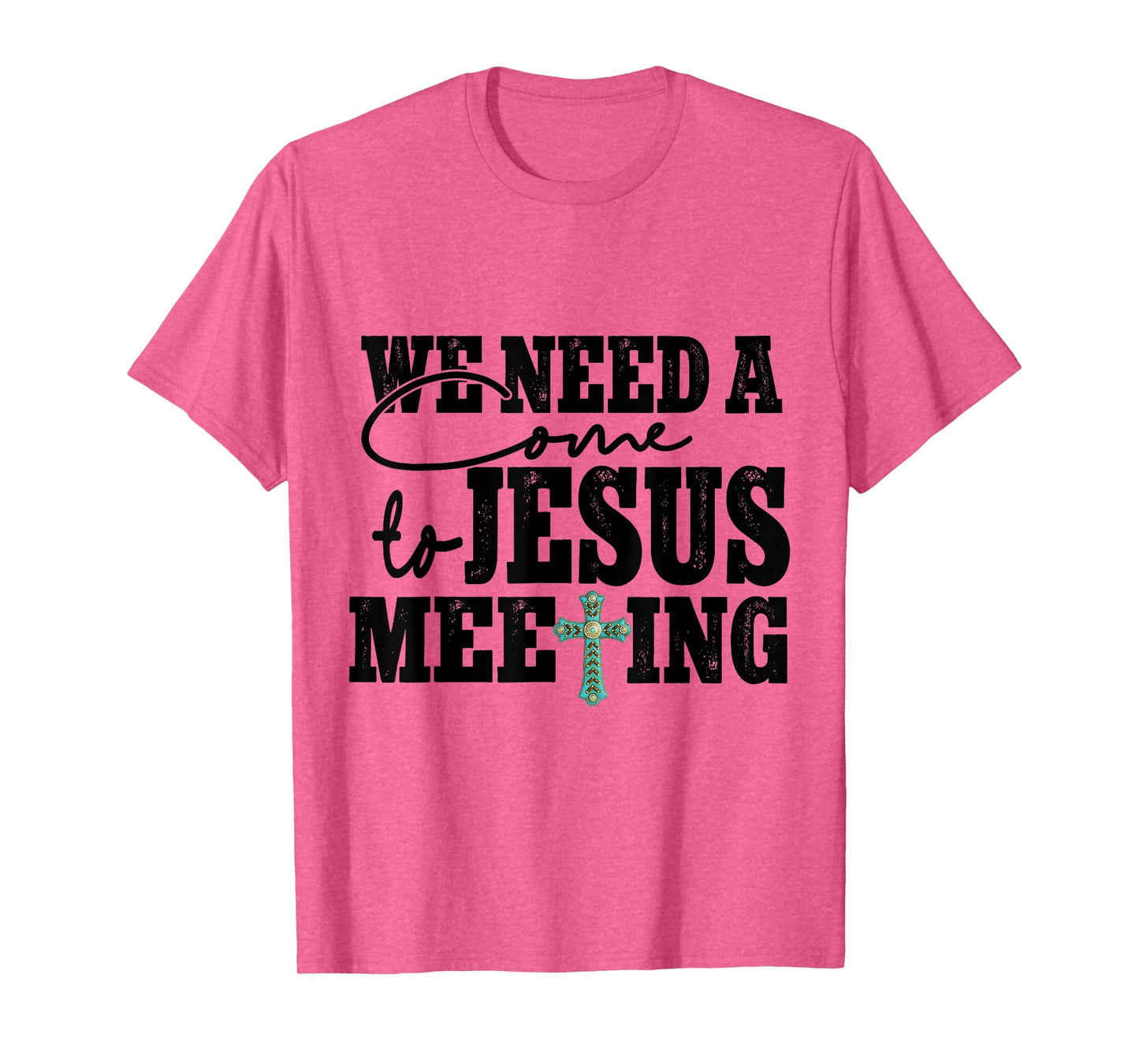 We Need A Come To Jesus Meeting T-Shirt