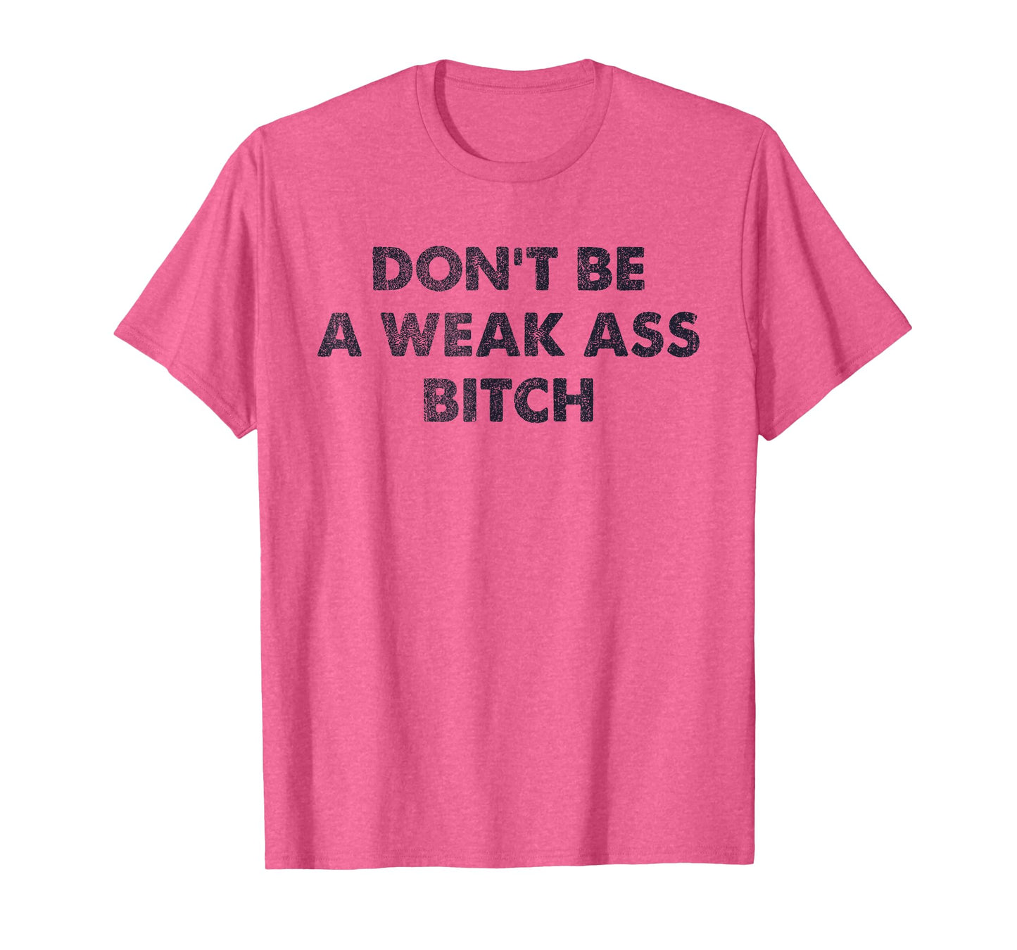 Don't Be A Weak Ass Bitch Strong Attitude Empowerment T-Shirt