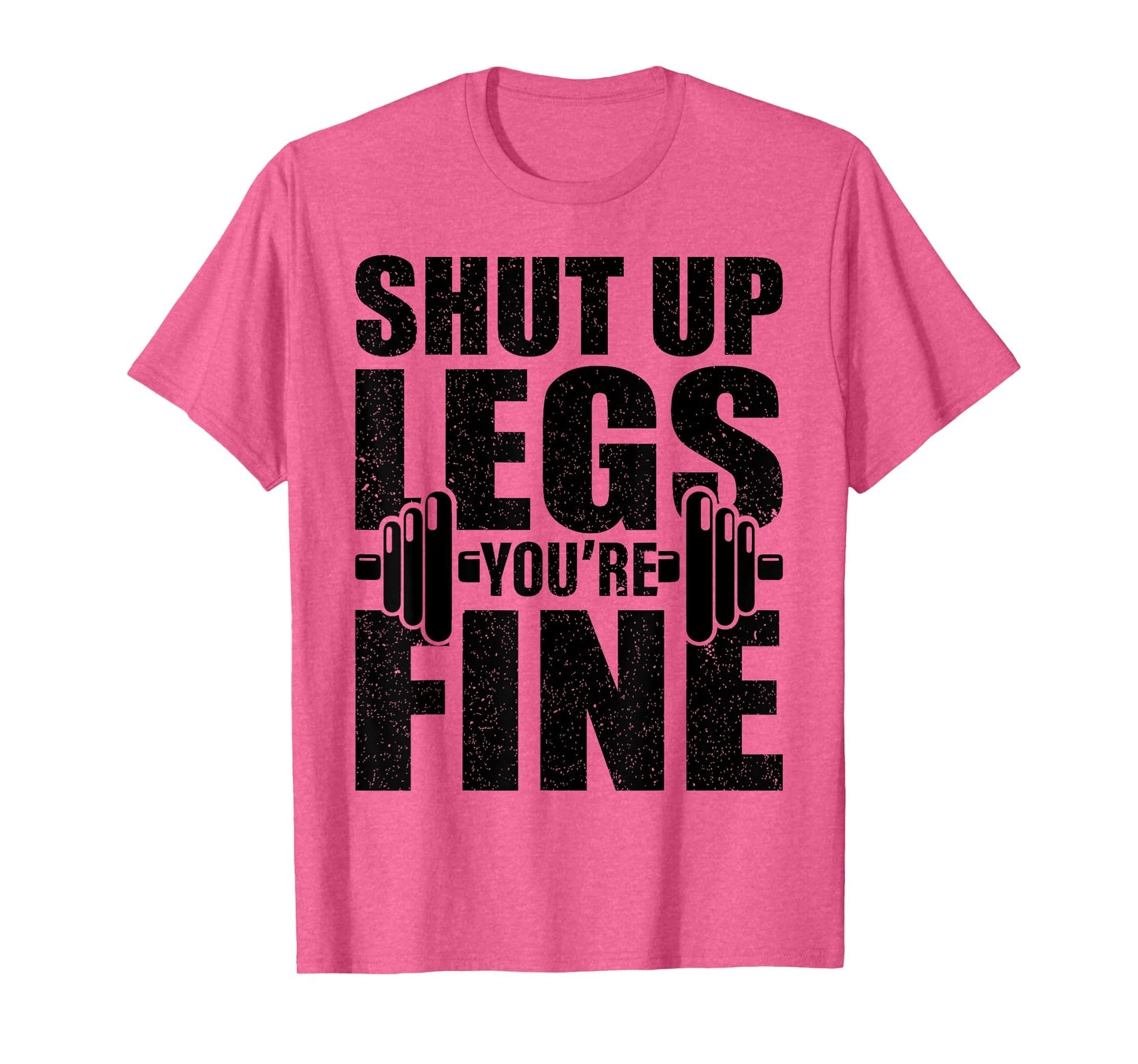 Shut-Up Legs You're Fine Funny Fitness Workout T-Shirt