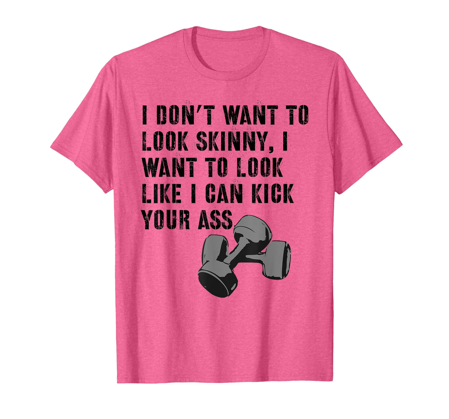 I Don't Want To Look Skinny Funny Workout Kick Your Gym Ass T-Shirt