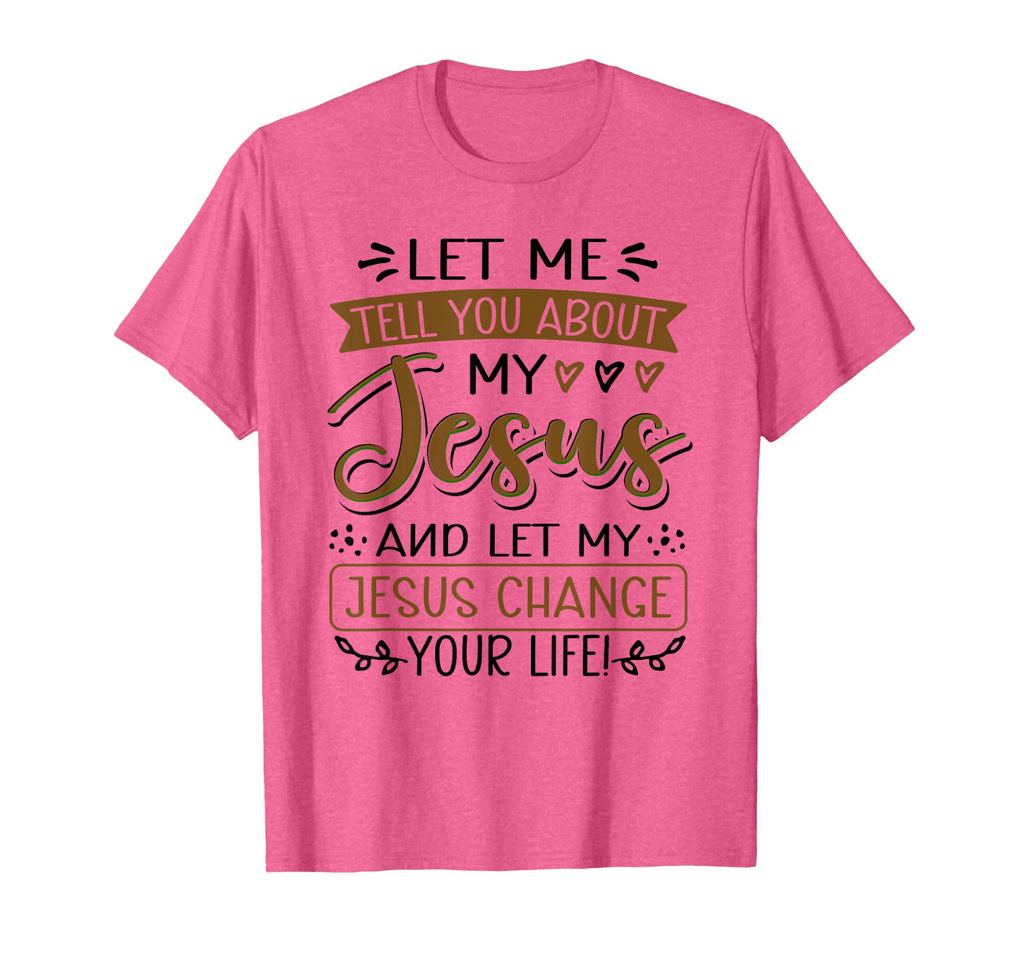 Let Me Tell You About My Jesus And Jesus Change Your Life T-Shirt