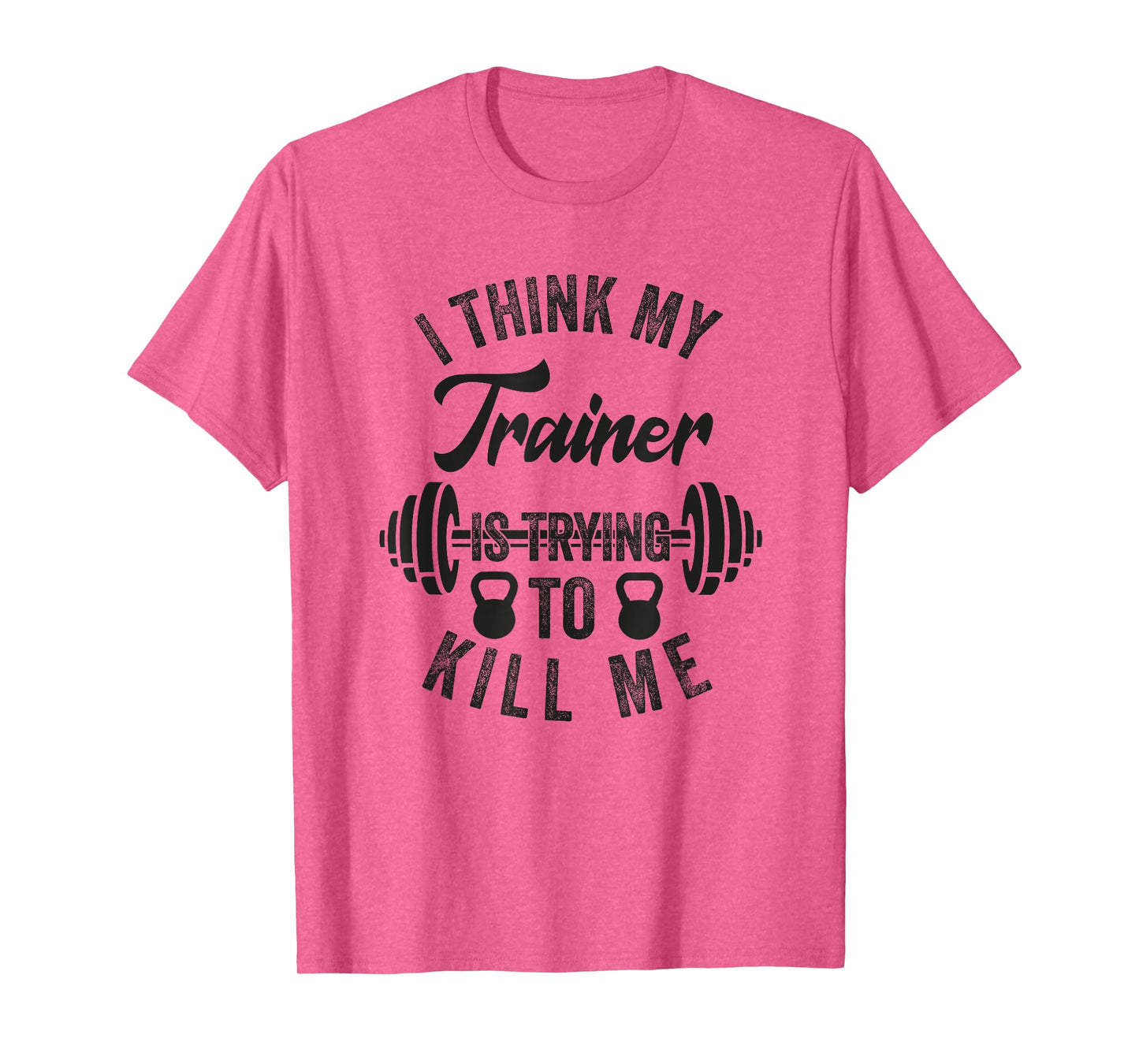 I Think My Trainer Is Trying To Kill Me Funny Gym Workout T-Shirt
