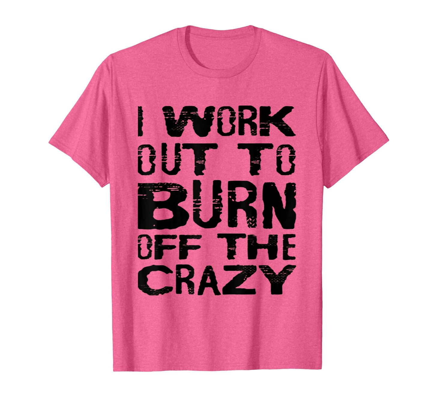 I Workout To Burn Off The Crazy Funny Workout Motivational T-Shirt