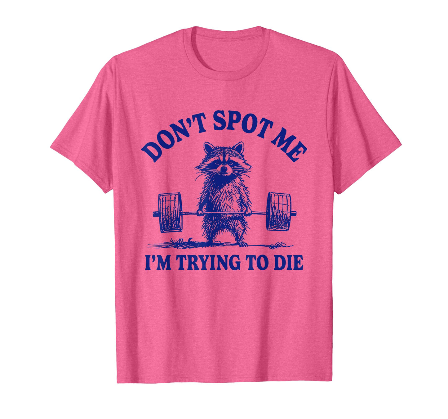 Don't Spot Me I'm Trying To Die Funny Raccoon Weightlifter T-Shirt