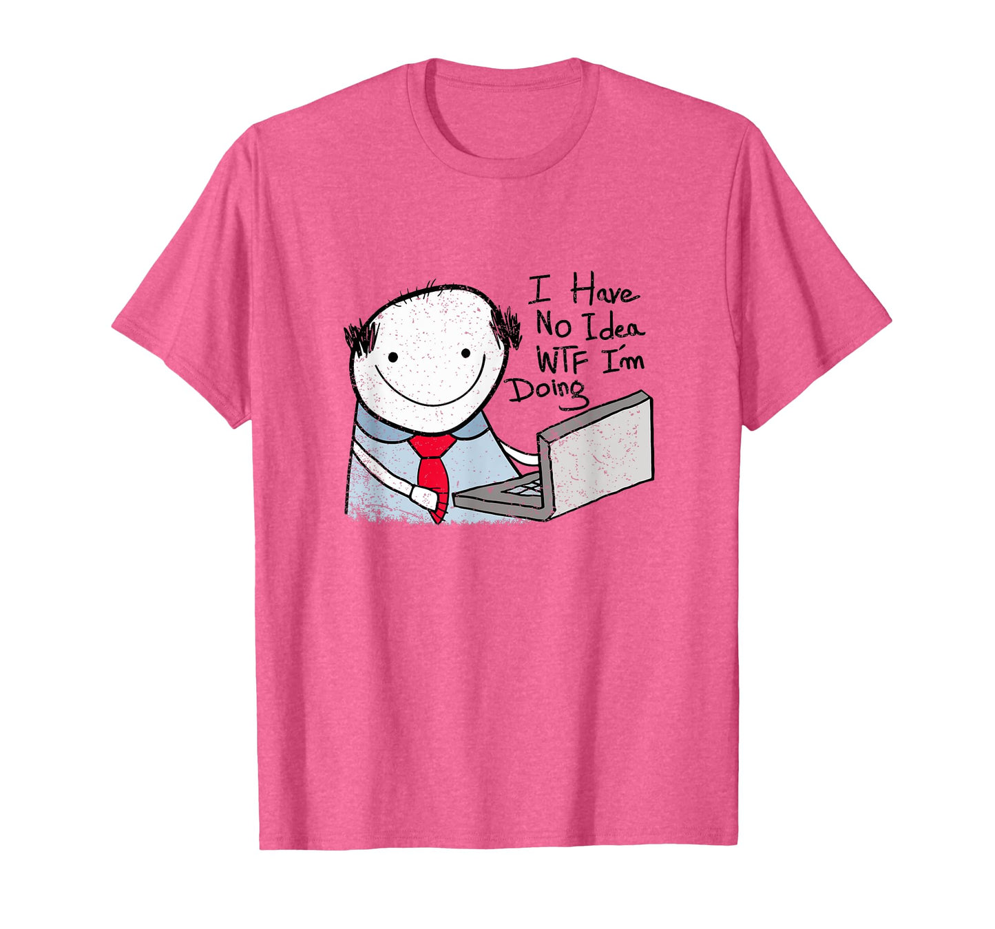 I Have No Idea WTF I'm Doing Sarcastic Funny Office T-Shirt