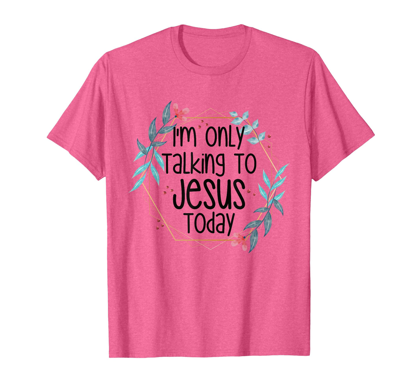 I'm Only Talking To Jesus Today T-Shirt