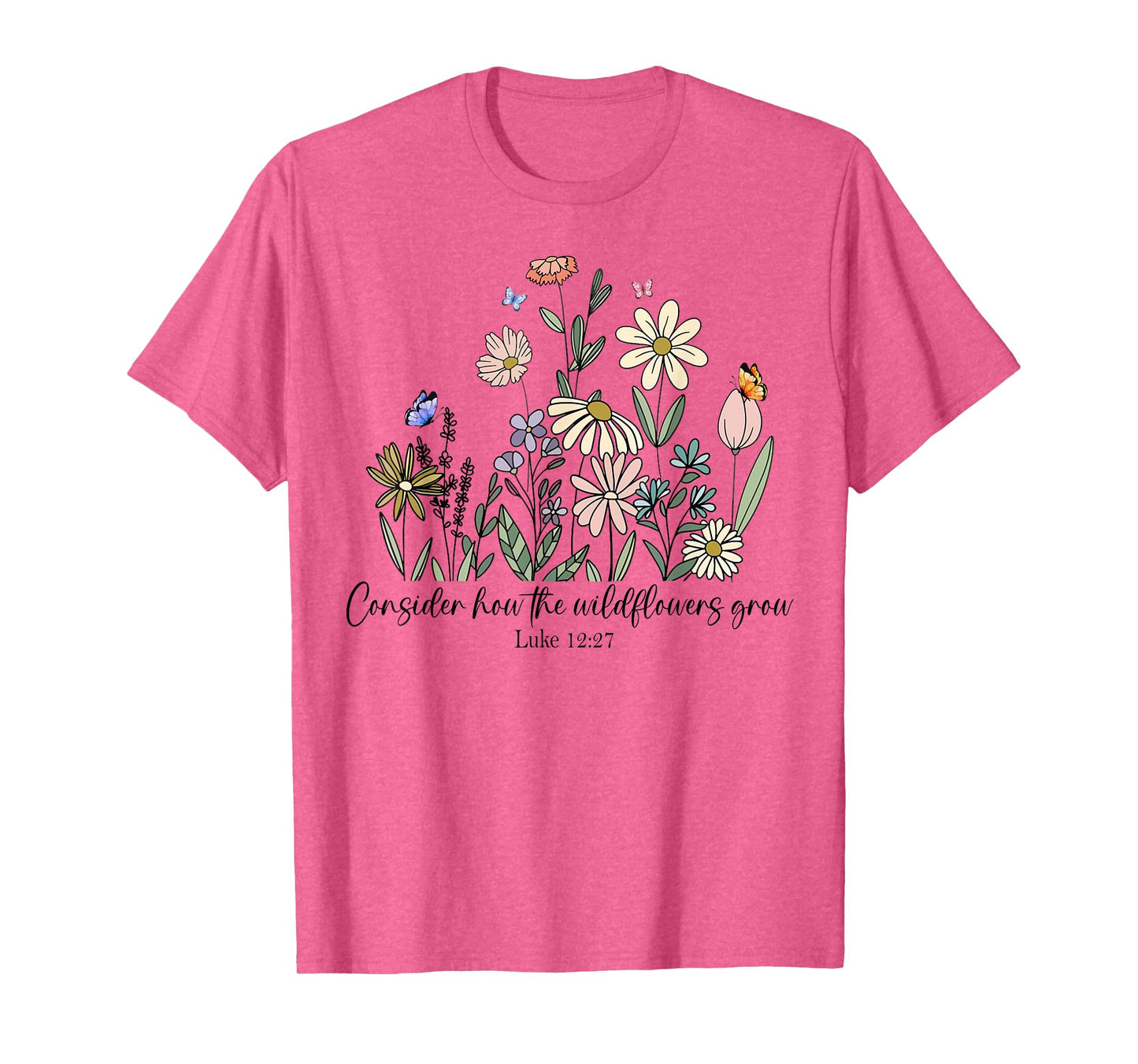 Consider How The Wildflowers Grow Luke 12:27 Bible Verse T-Shirt