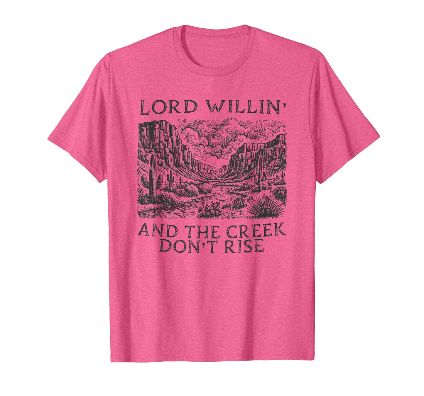 lord willing and the creek don't rise T-Shirt