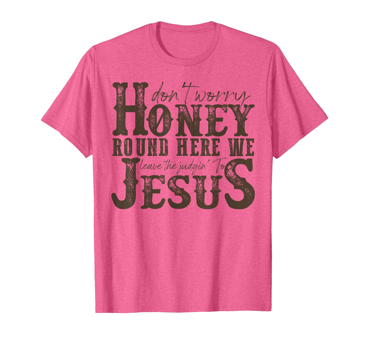 Don't Worry Honey Round Here We Leave The Judgin' To Jesus T-Shirt