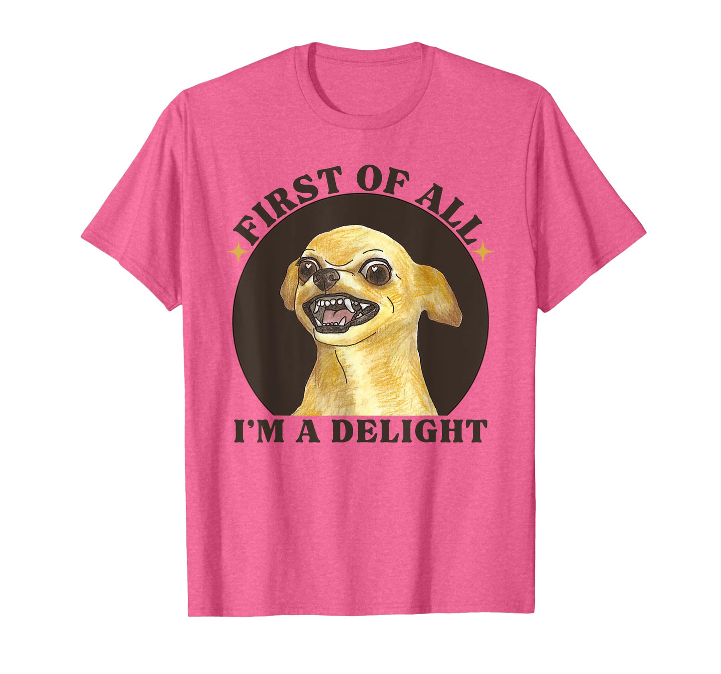 First Of All I'm A Delight Angry Chihuahua Lover Sarcastic T-Shirt