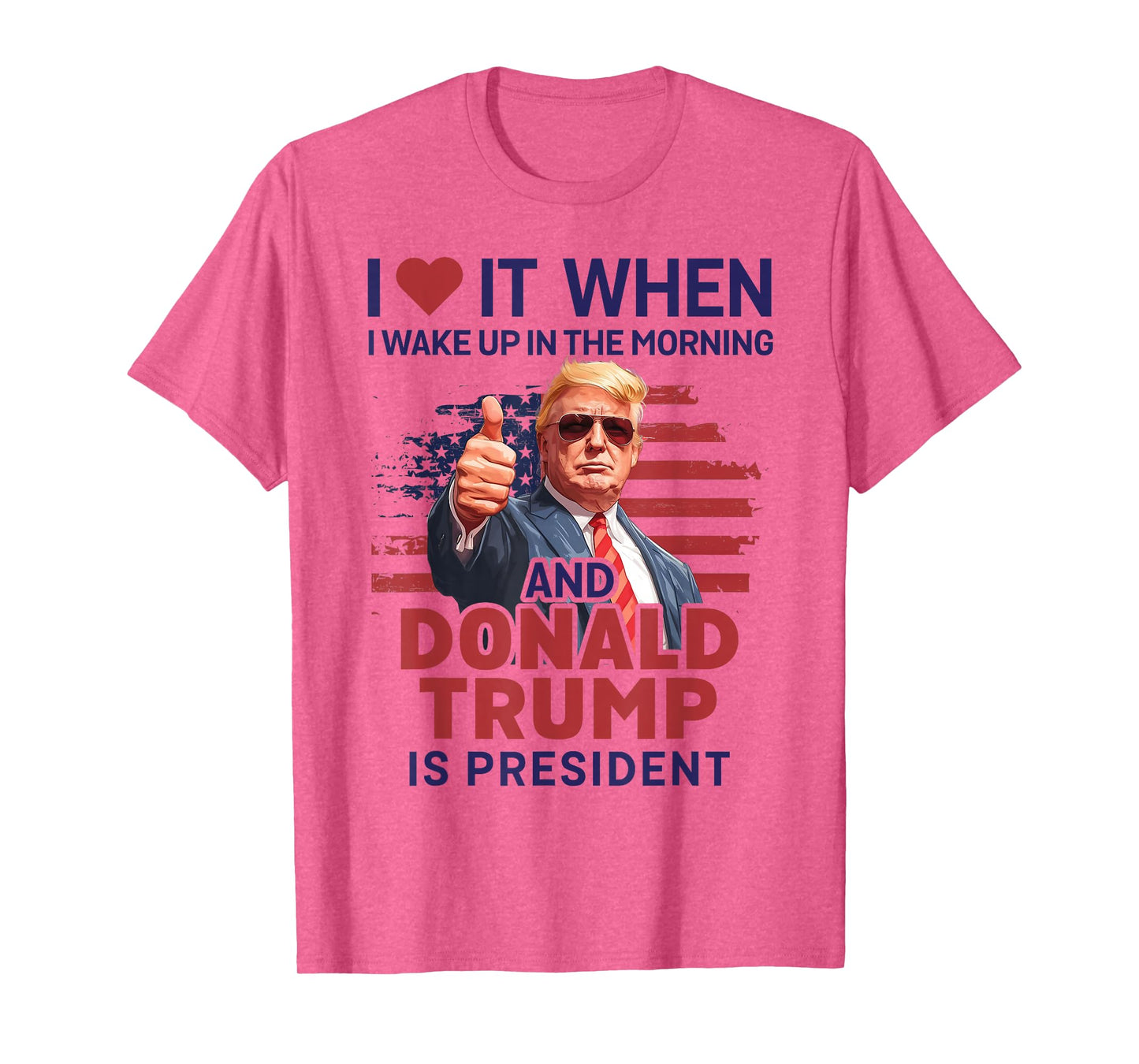 I Love It When I Wake Up And Trump Is President Funny Trump T-Shirt