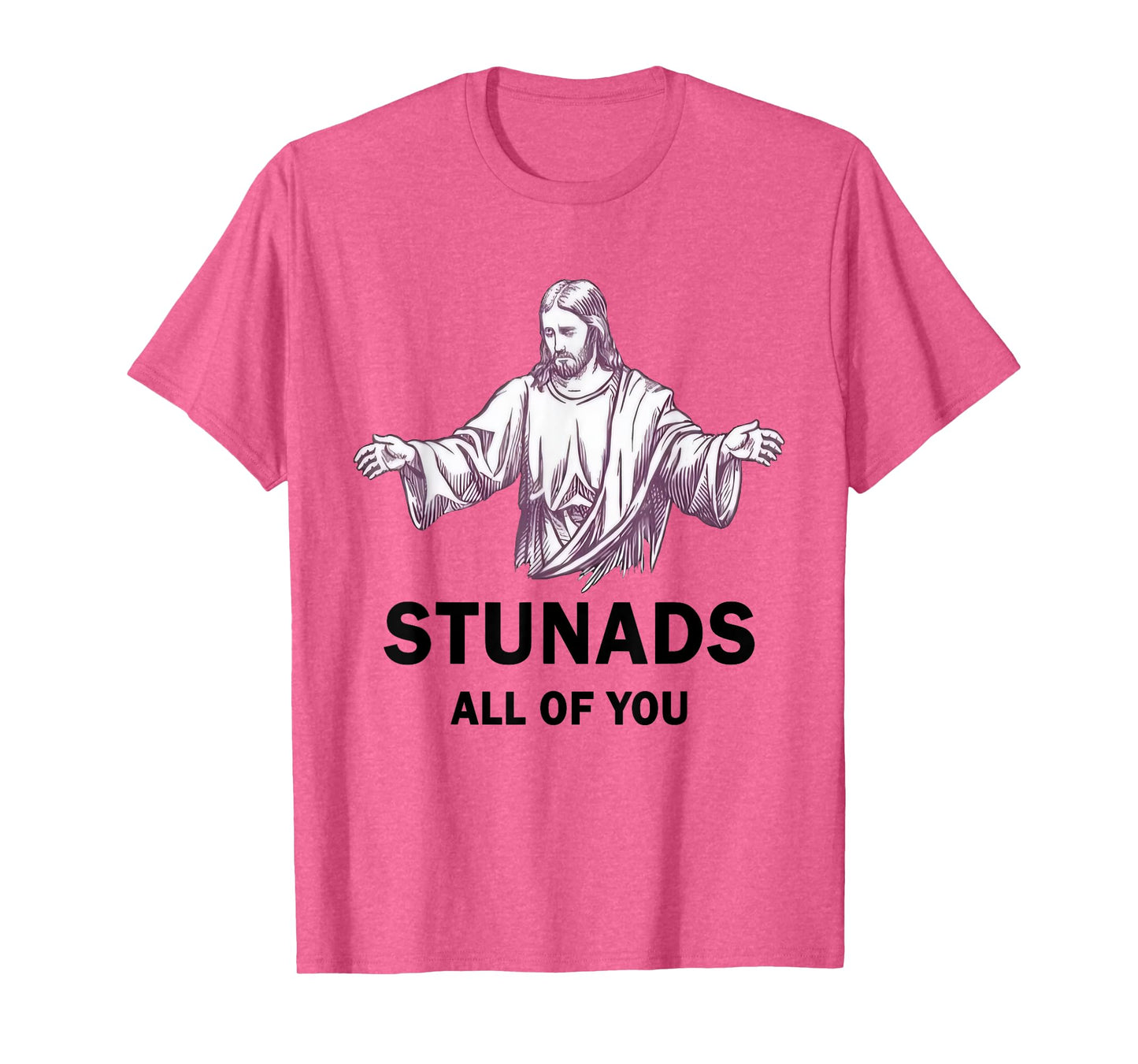Stunads All Of You Funny Jesus Stunads All Of You T-Shirt