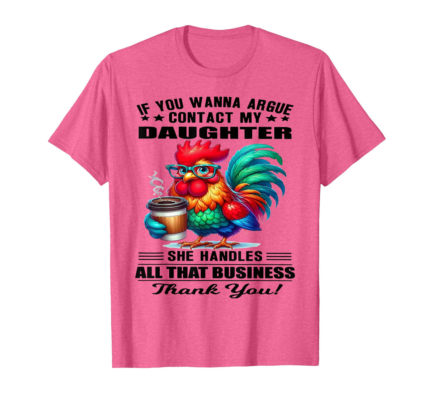 Chicken If You Wanna Argue Contact My Daughter She Handles T-Shirt