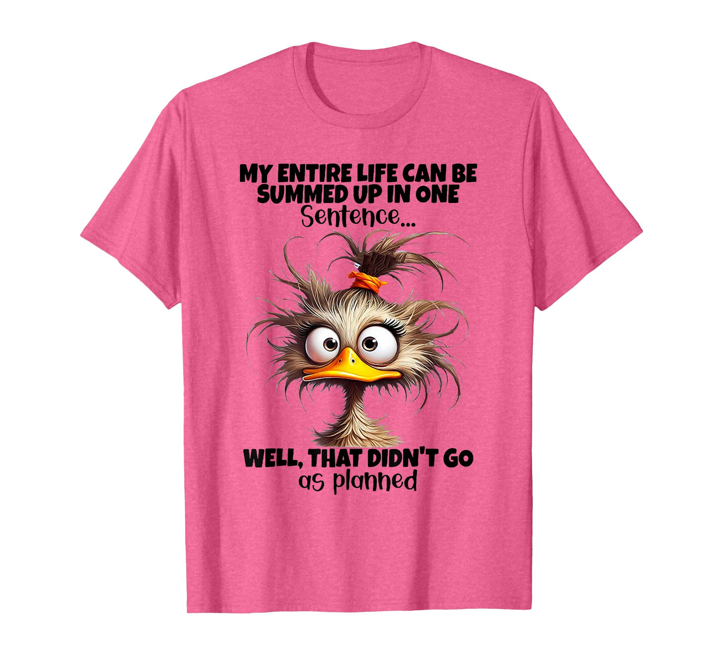 Duck My Entire Life Can Be Summed Up In One Sentence Well T-Shirt