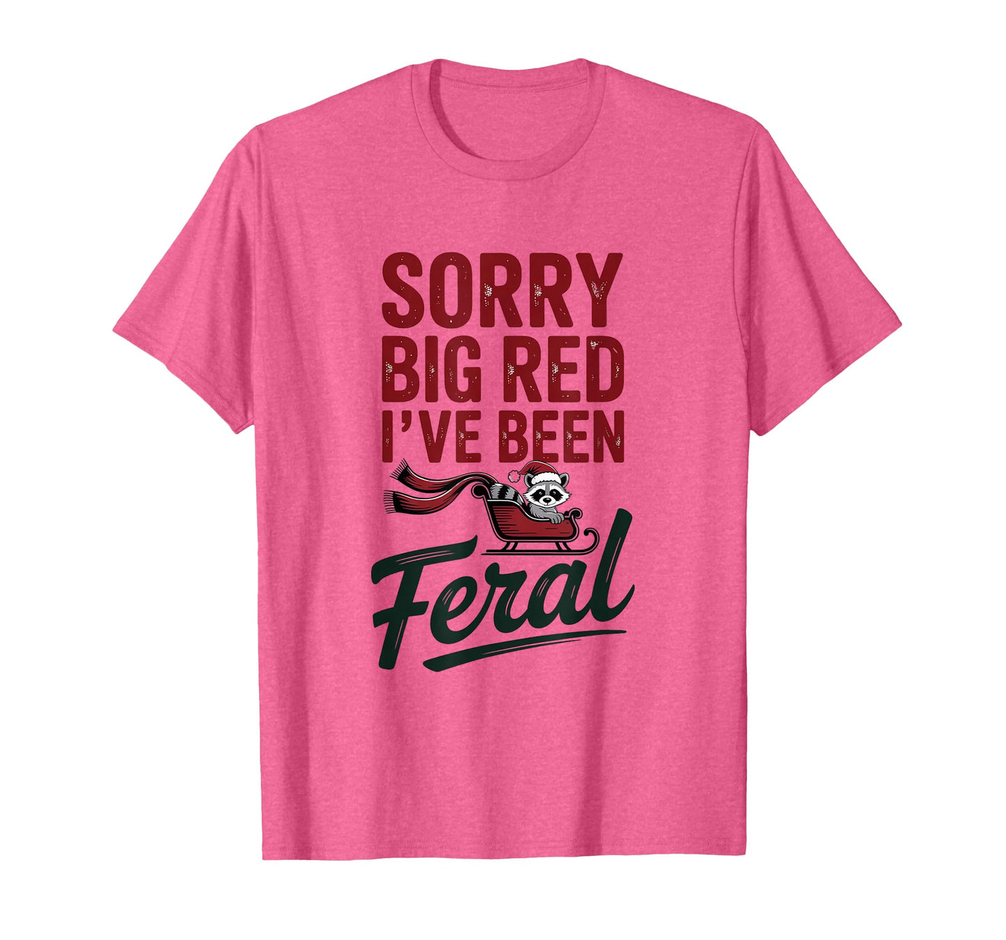 Sorry Big Red I've Been Feral Raccoon Christmas Humor T-Shirt