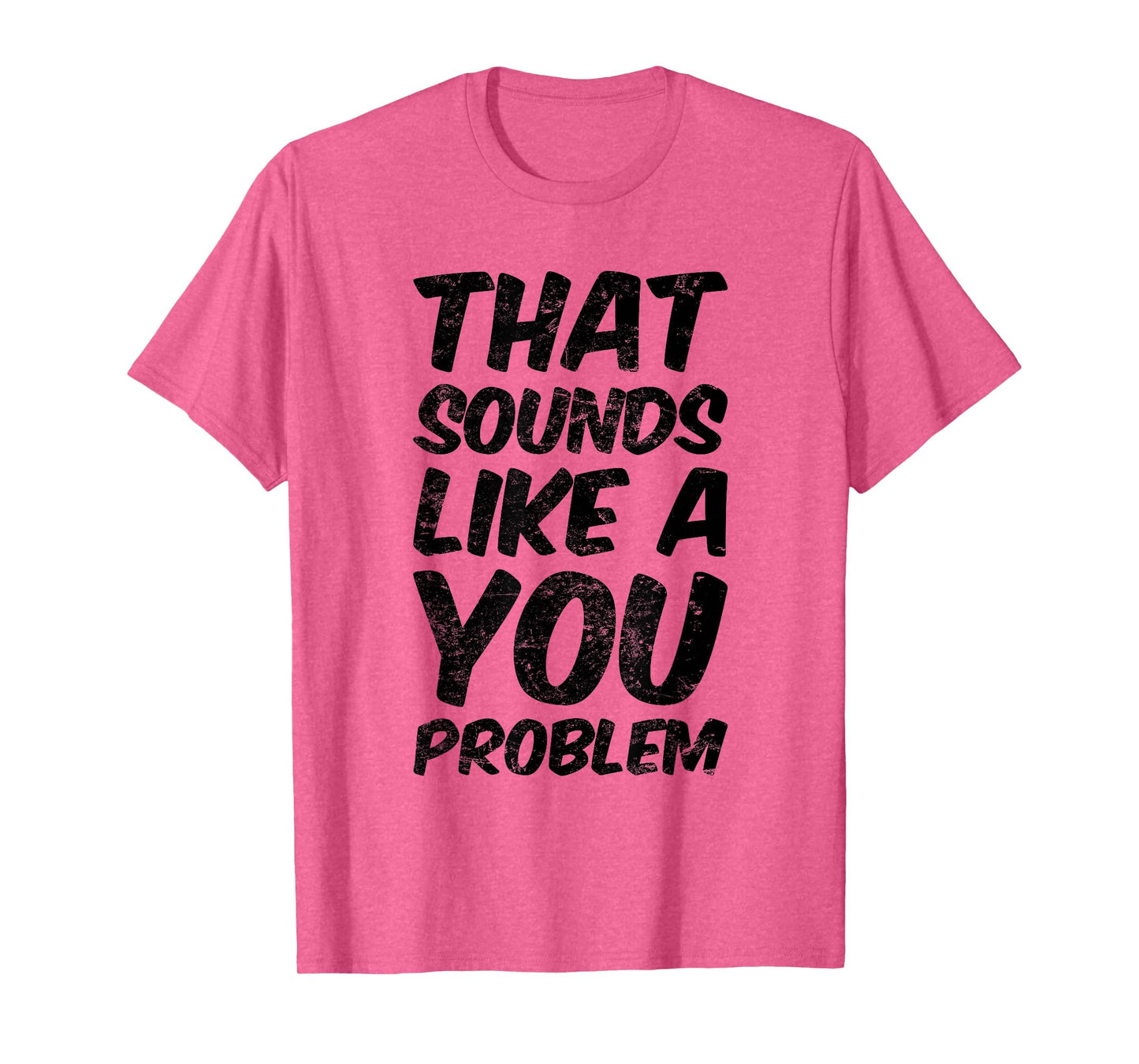 That Sounds Like A You Problem Cool Quote T-Shirt