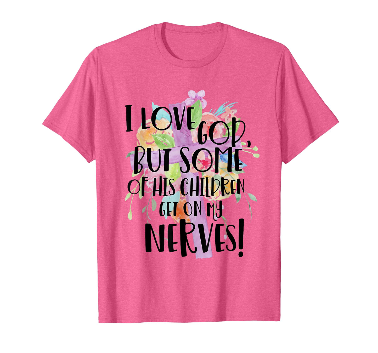 I Love God But Some Of His Children Get On My Nerves T-Shirt