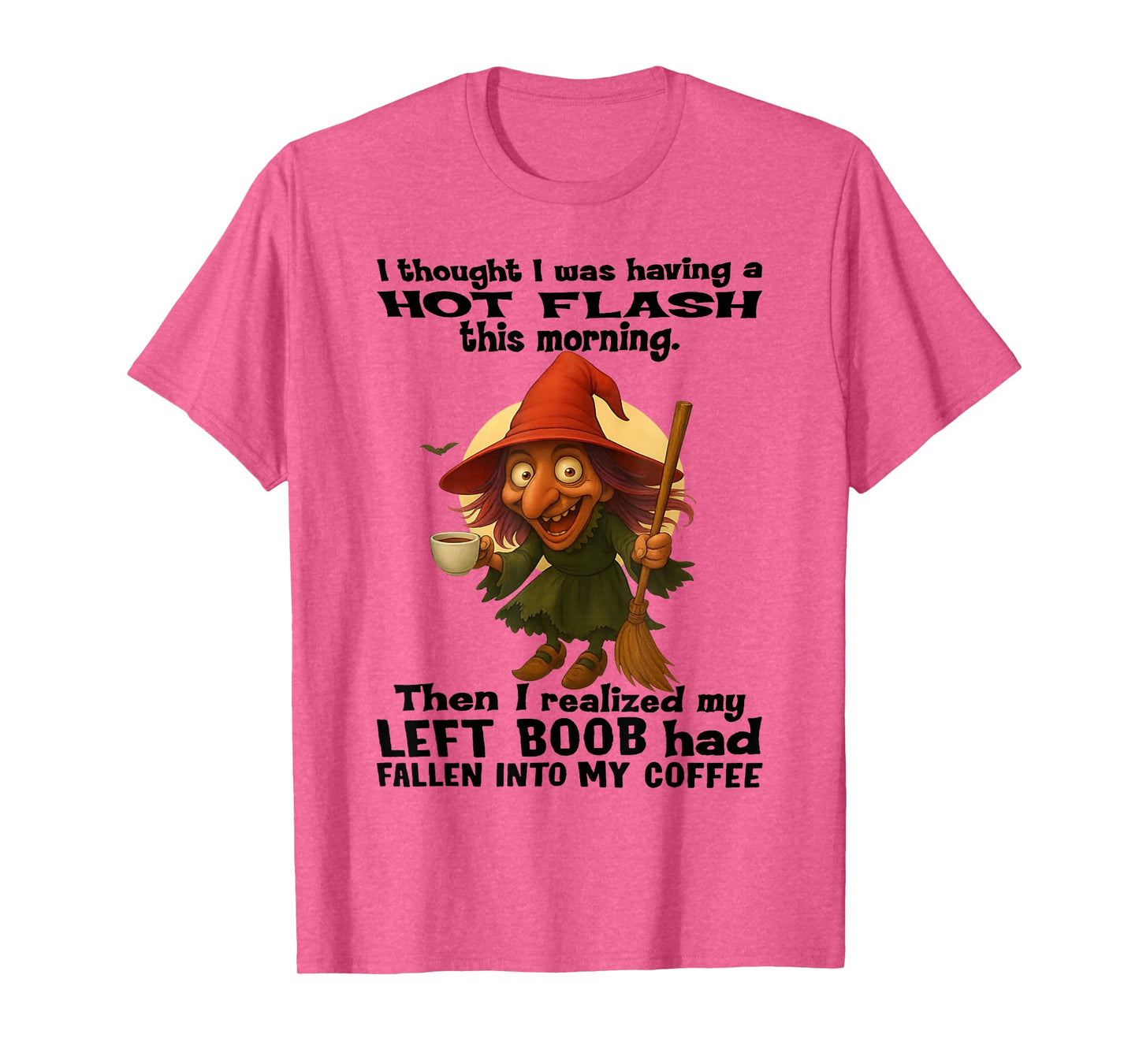 Witch - I Thought I was Having A Hot Flash This Morning T-Shirt