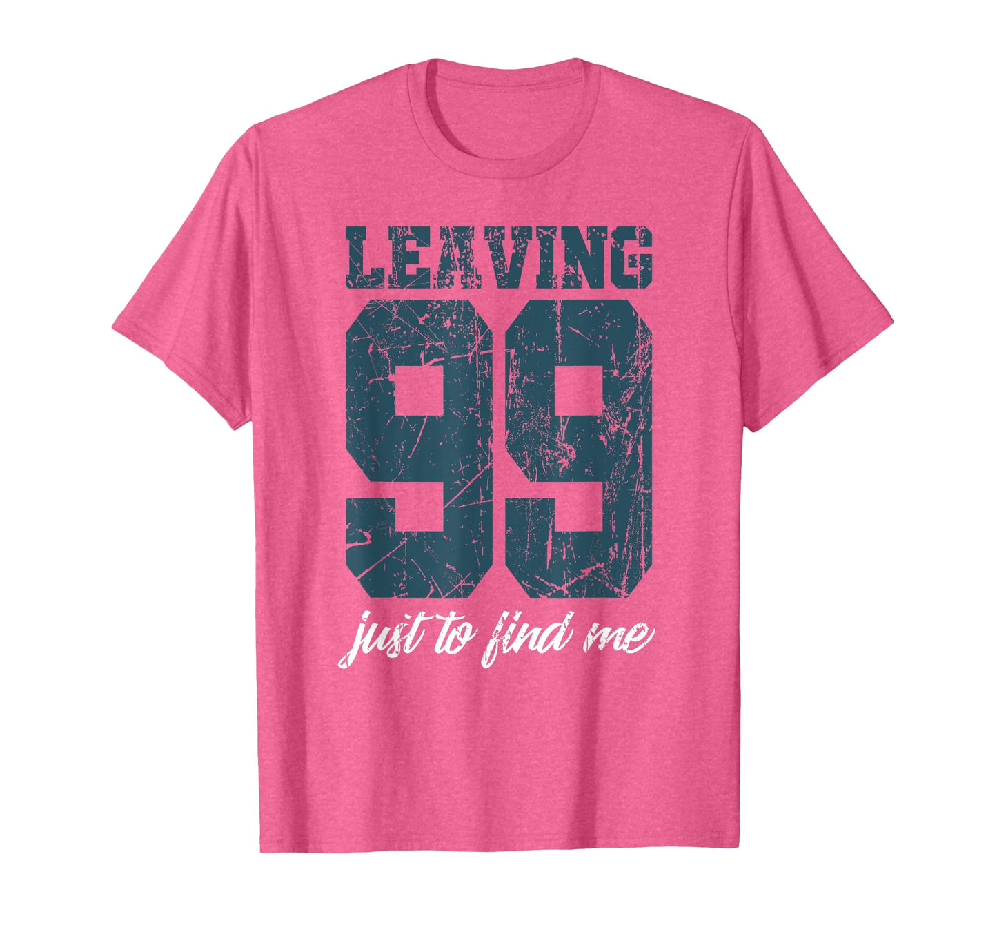 Leaving 99 just to find me T-Shirt