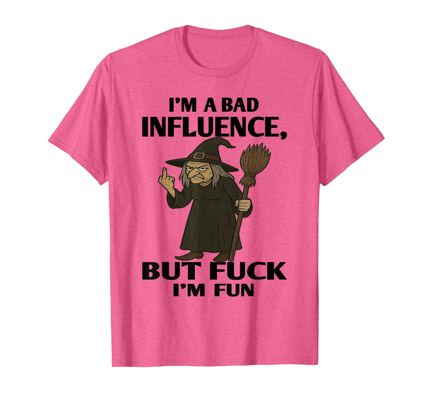 Witch - I'm A Bad Influence - But Fuck I'm Fun T-Shirt