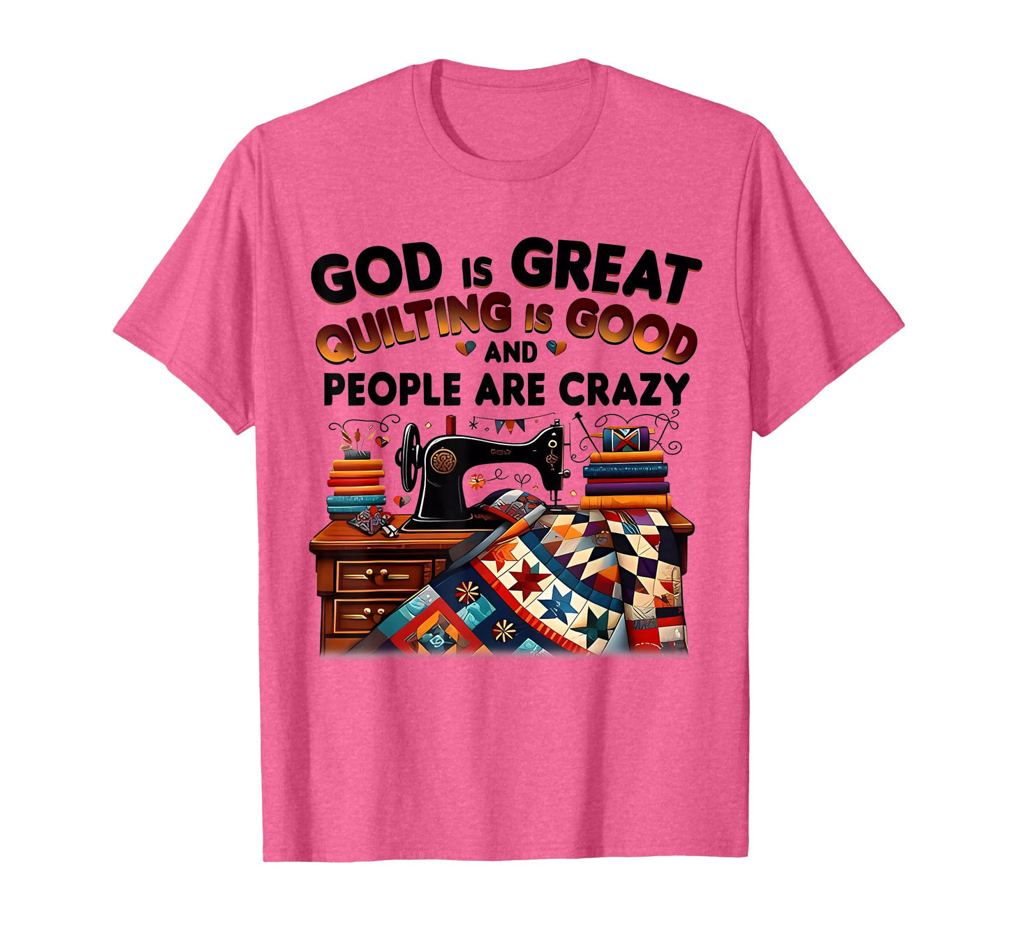God Is Great Quilting Is Good And People Are Crazy Christian T-Shirt