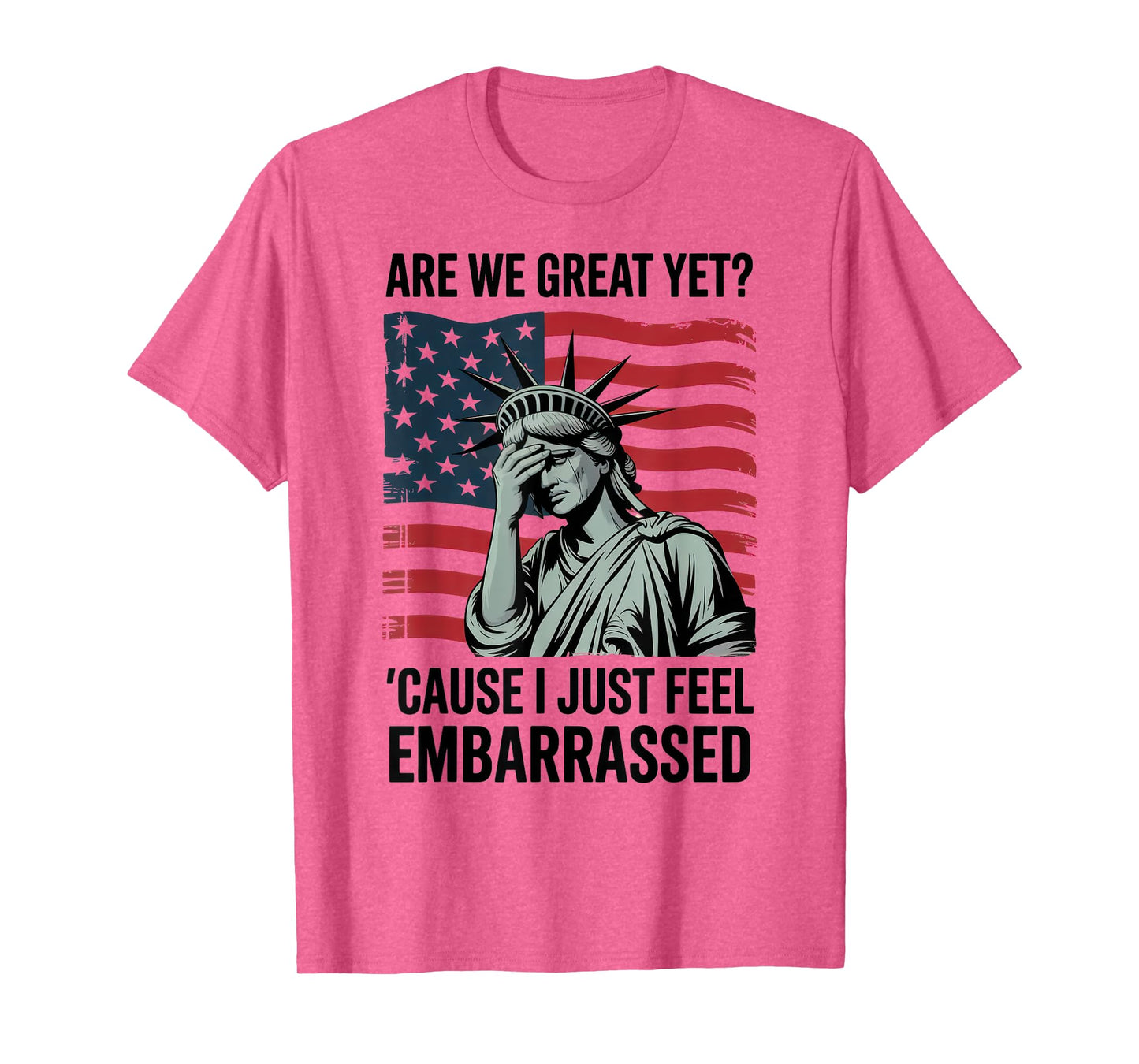 Are We Great Yet Cause I Just Feel Embarrassed T-Shirt
