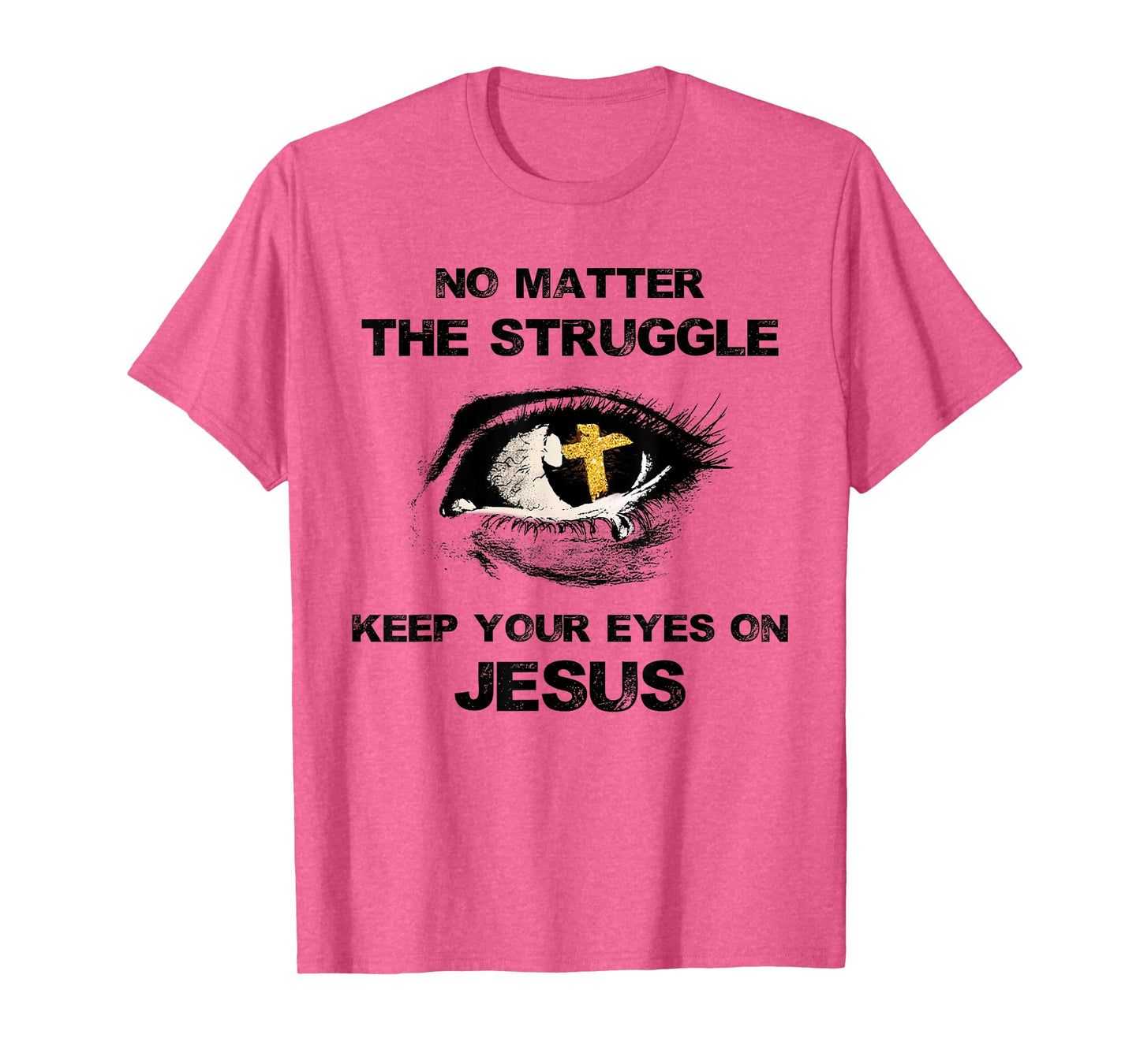 No Matter The Struggle Keep Your Eyes On Jesus T-Shirt