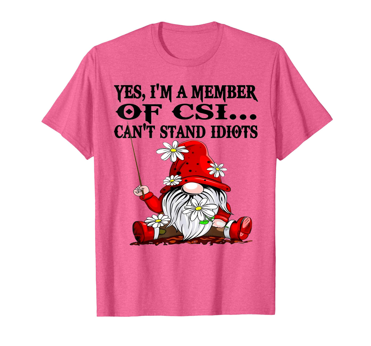 Gnome Yes I'm A Member Of CSI Can't Stand Idiots T-Shirt