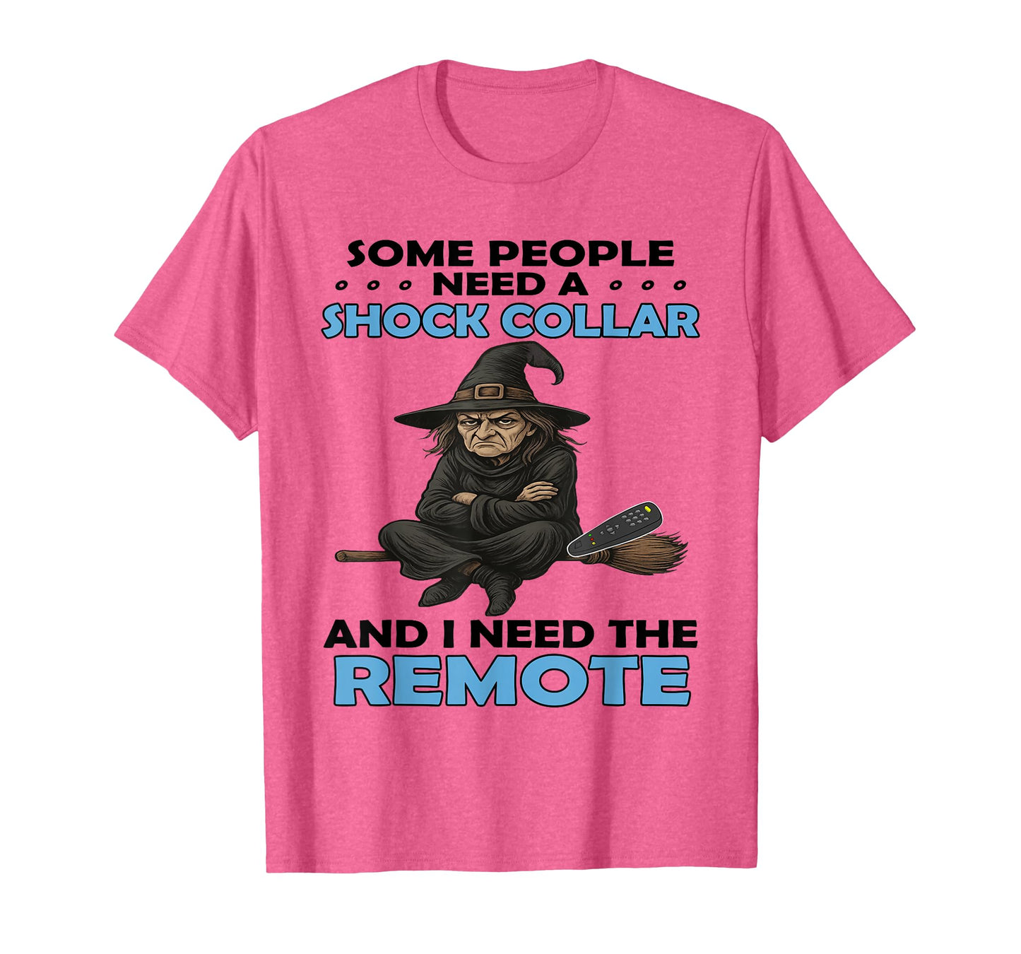 Some People Need A Shock Collar and I Need The Remote Witch T-Shirt