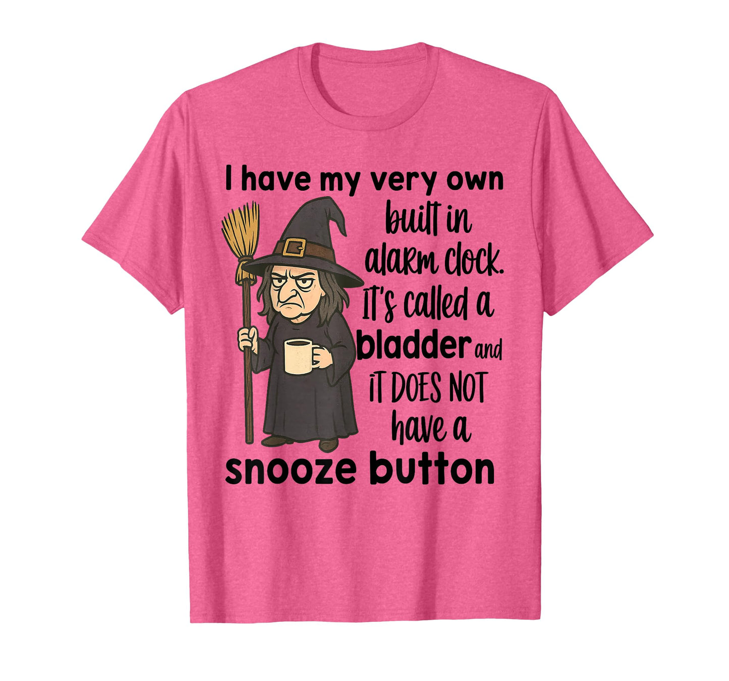 Witch I Have My Very Own Built in Alarm Clock It's Called T-Shirt