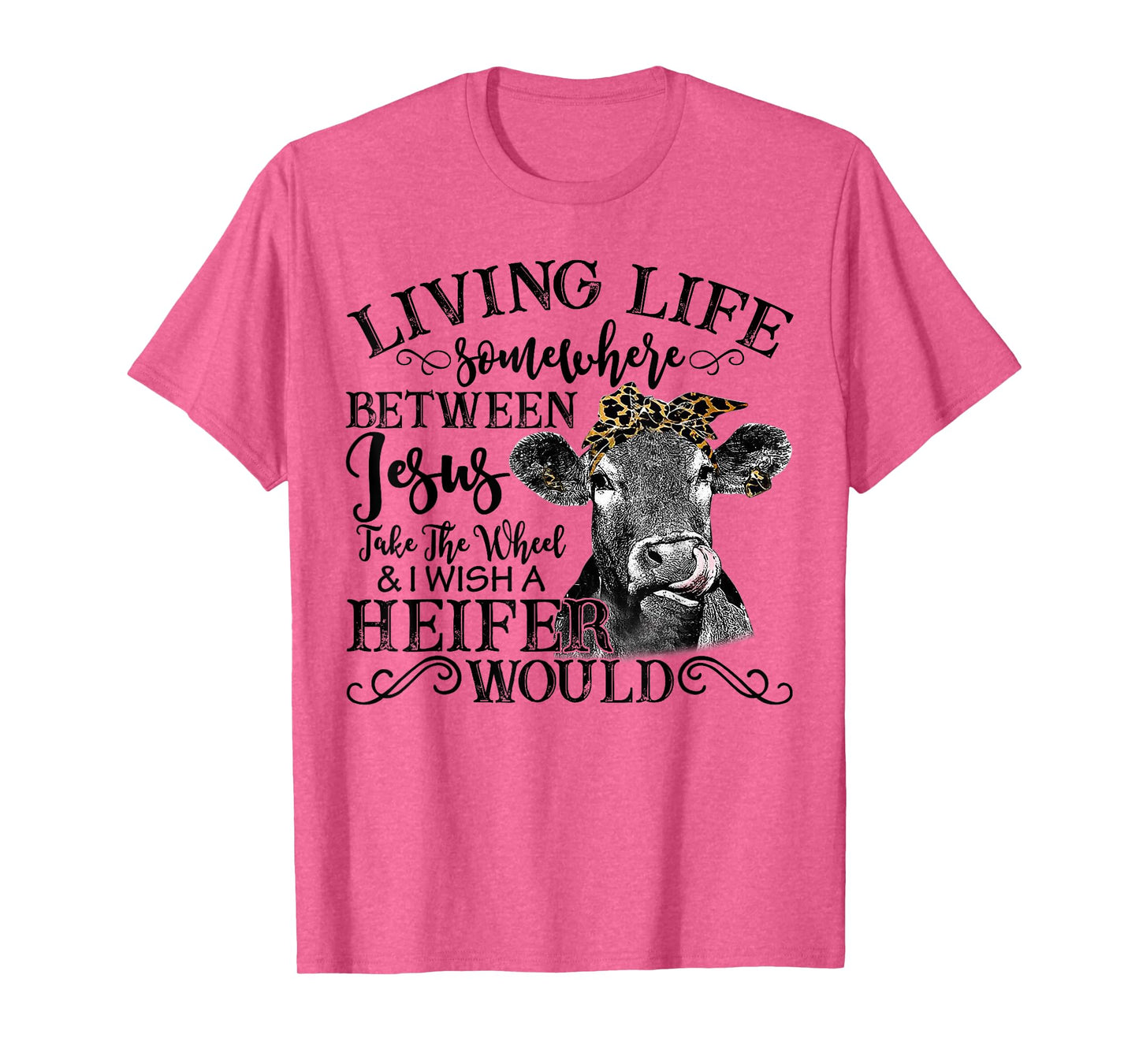 Living Between Jesus Take The Wheel And I Wish A Heifer T-Shirt