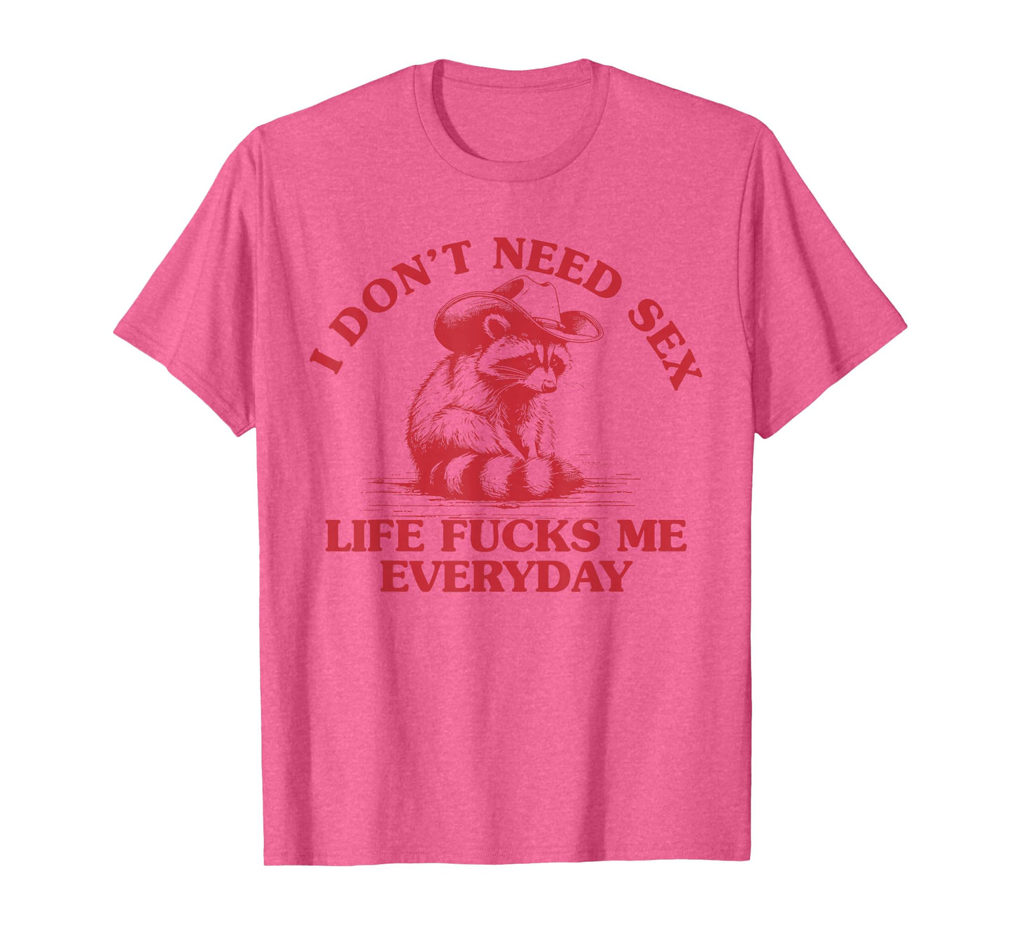 I Don't Need Sex Life Fucks Me Everyday Funny Cowboy Raccoon T-Shirt