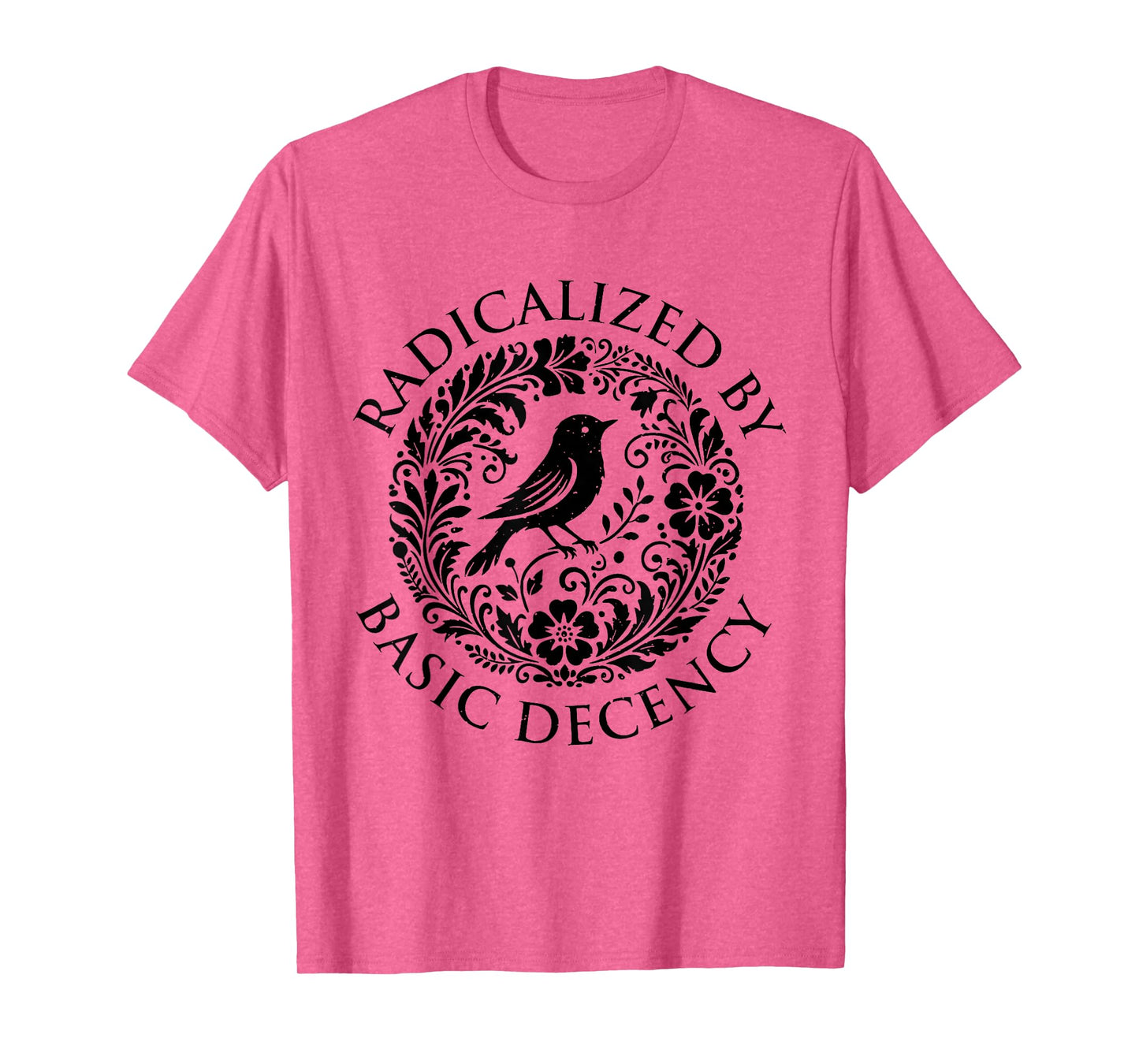 Radicalized by Basic Decency Flower Bird Political Women Men T-Shirt