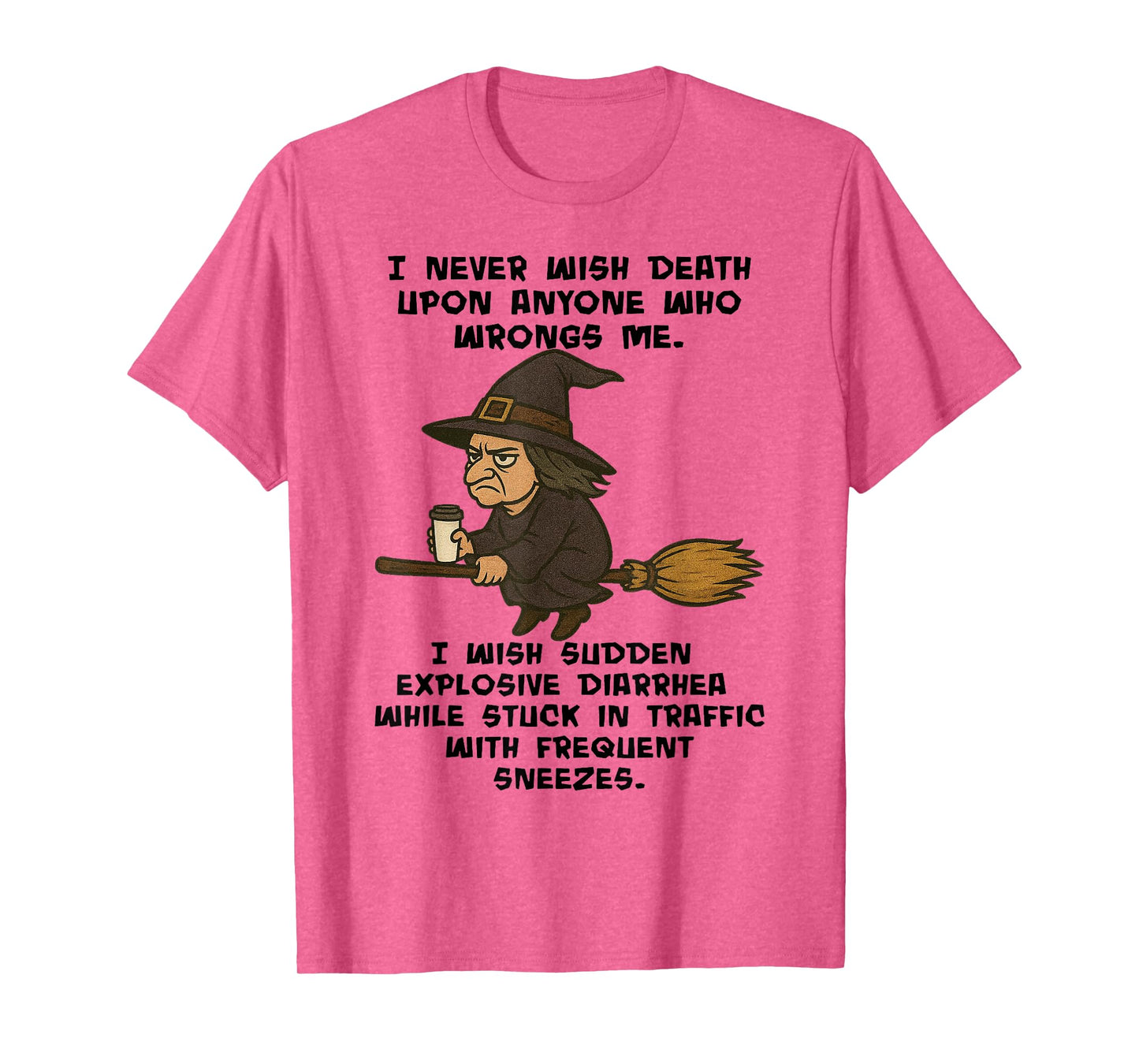 Witch - I Never Wish Death Upon Anyone Who Wrongs Me T-Shirt