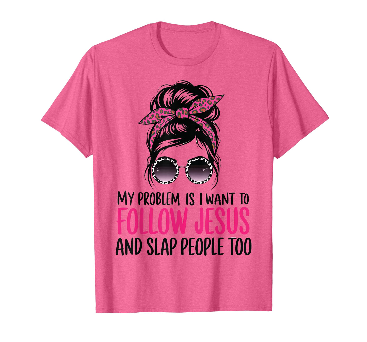 My Problem Is I Want To Follow Jesus And Slap People Too T-Shirt