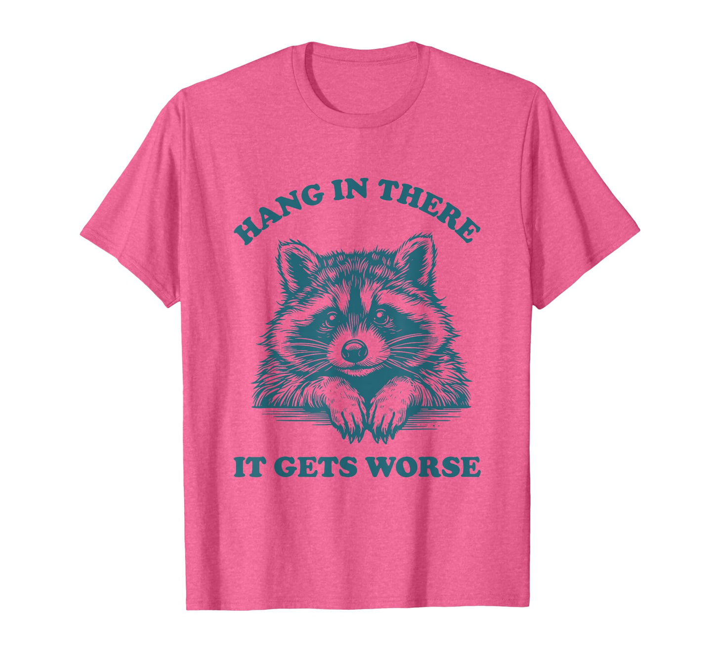 Hang in There It Gets Worse Raccoon Existential Dread T-Shirt